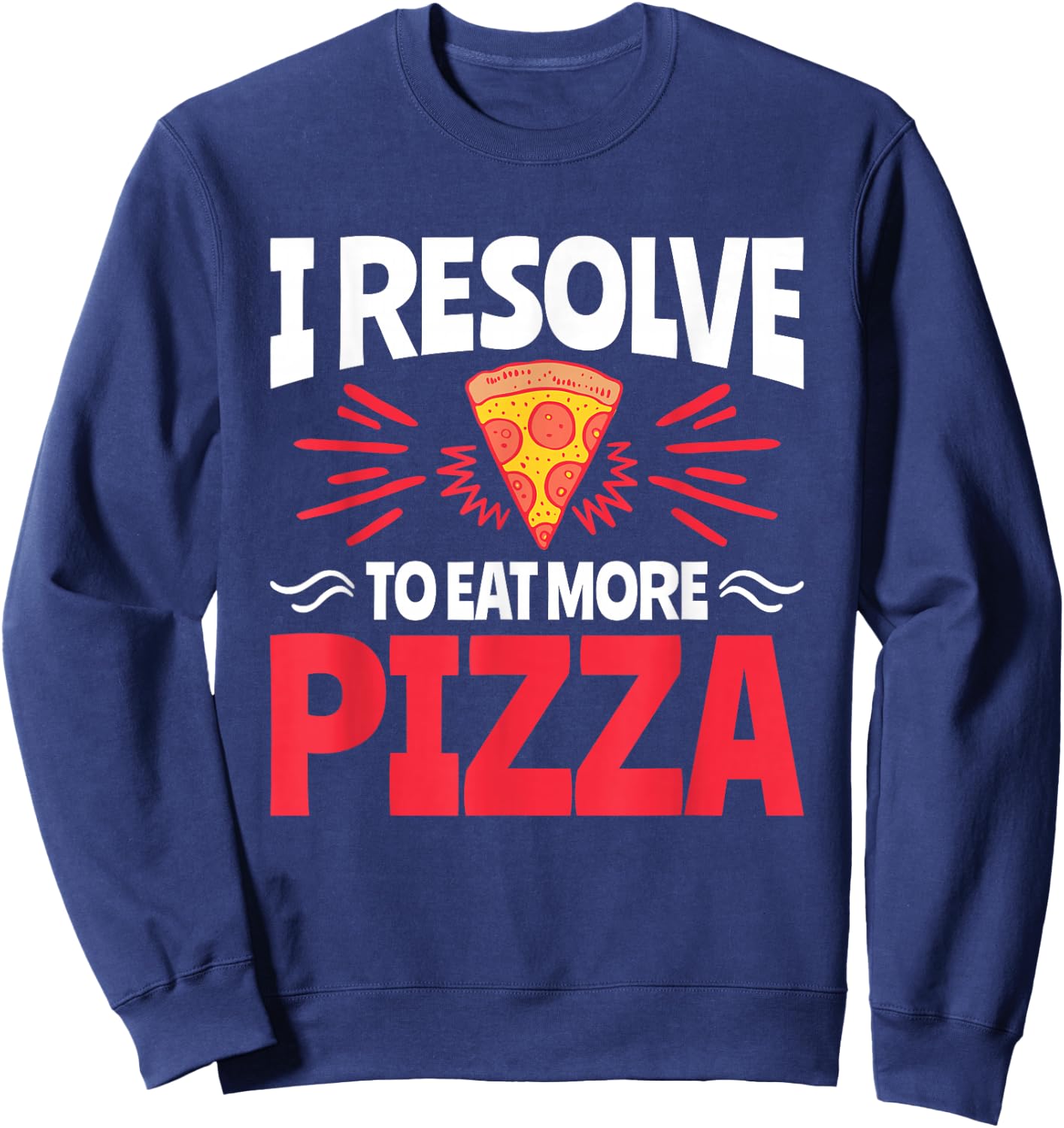 I Resolve to Eat More Pizza - Funny New Years Resolution Sweatshirt - Sweatshirt | Navy