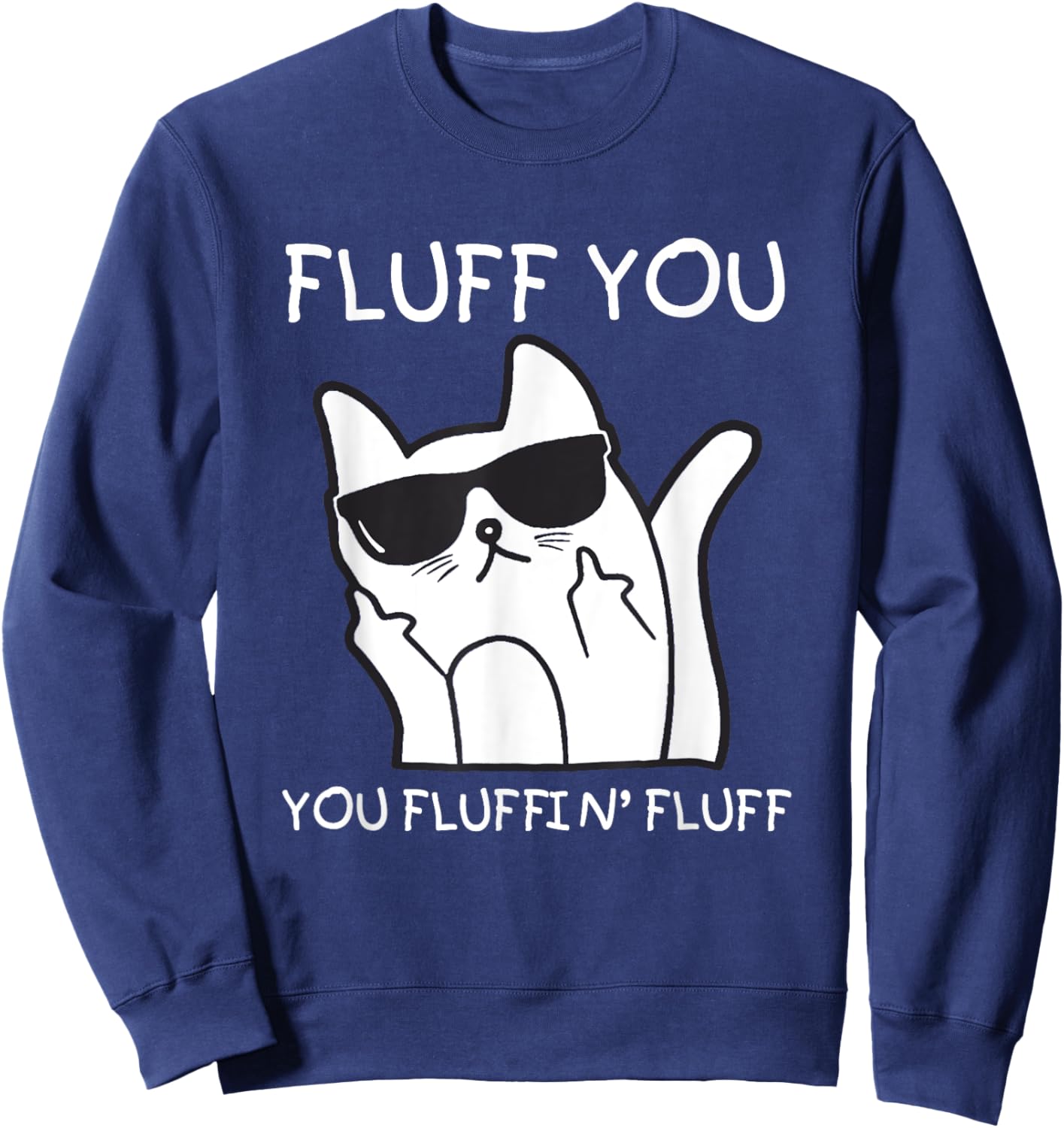 Fluff You You Fluffin’ Fluff Cat Fuck Sweatshirt - Sweatshirt | Navy