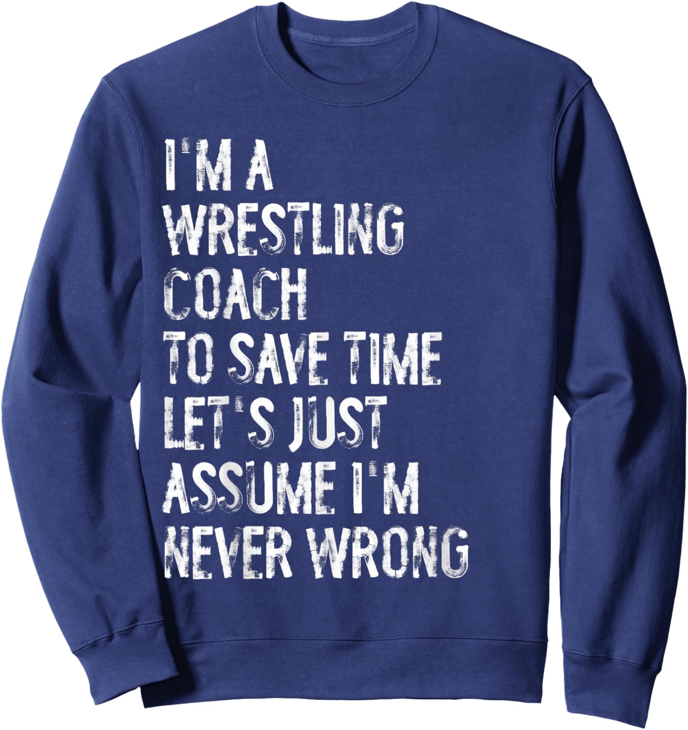 I'm A Wrestling Coach Assume I'm Never Wrong Sweatshirt - Sweatshirt | Navy