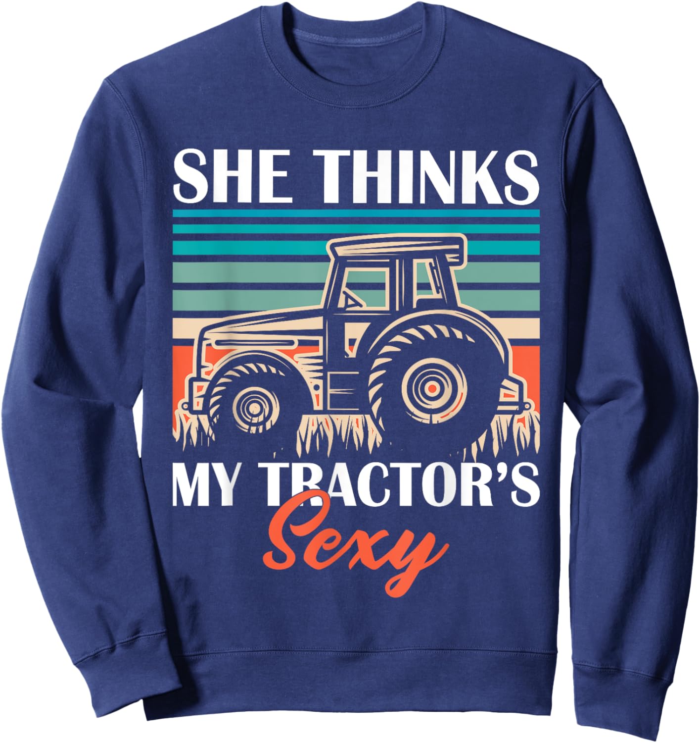 Funny Farmer Dad She Think's My Tractor's Sexy Sweatshirt - Sweatshirt | Navy
