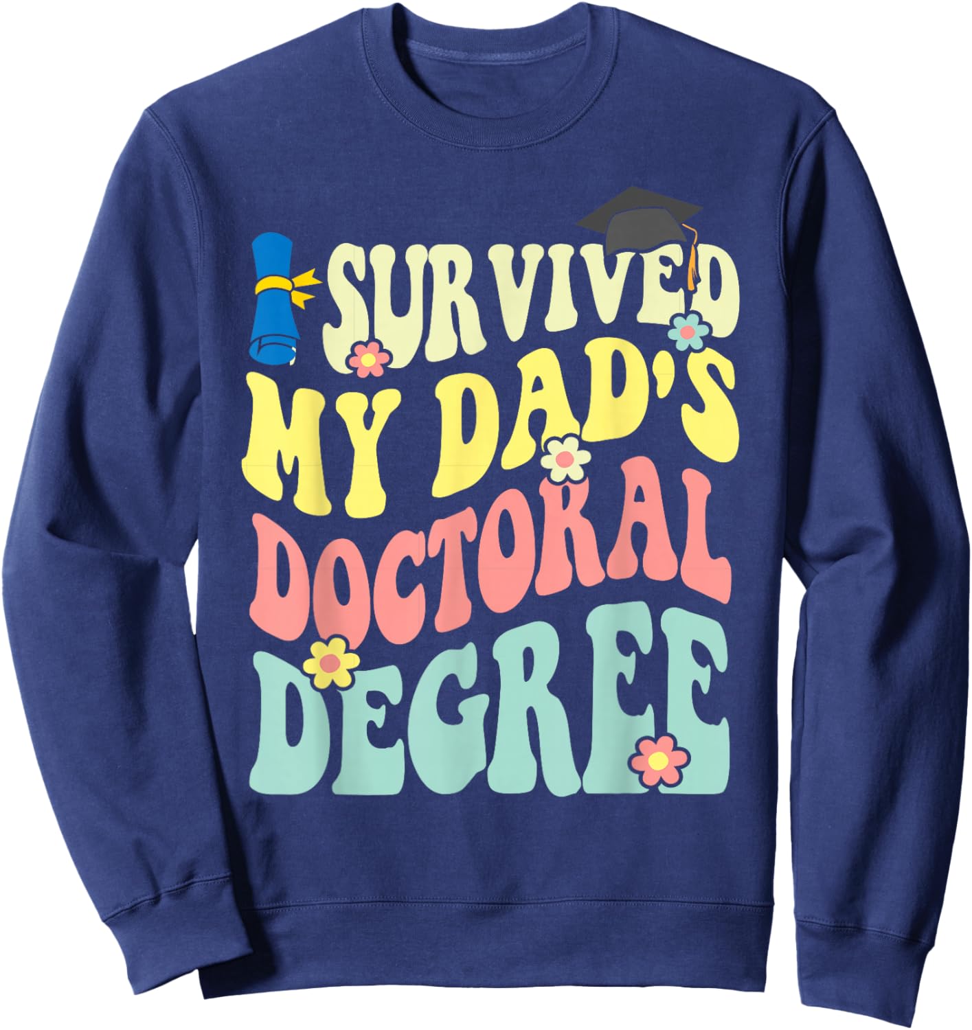 I Survived My Dad's Doctoral Degree Doctorate Groovy Sweatshirt - Sweatshirt | Navy