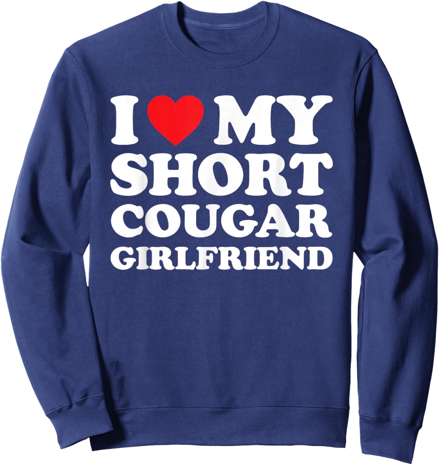 I Love My Short Cougar Girlfriend Shirt I Heart My Cougar GF Sweatshirt - Sweatshirt | Navy