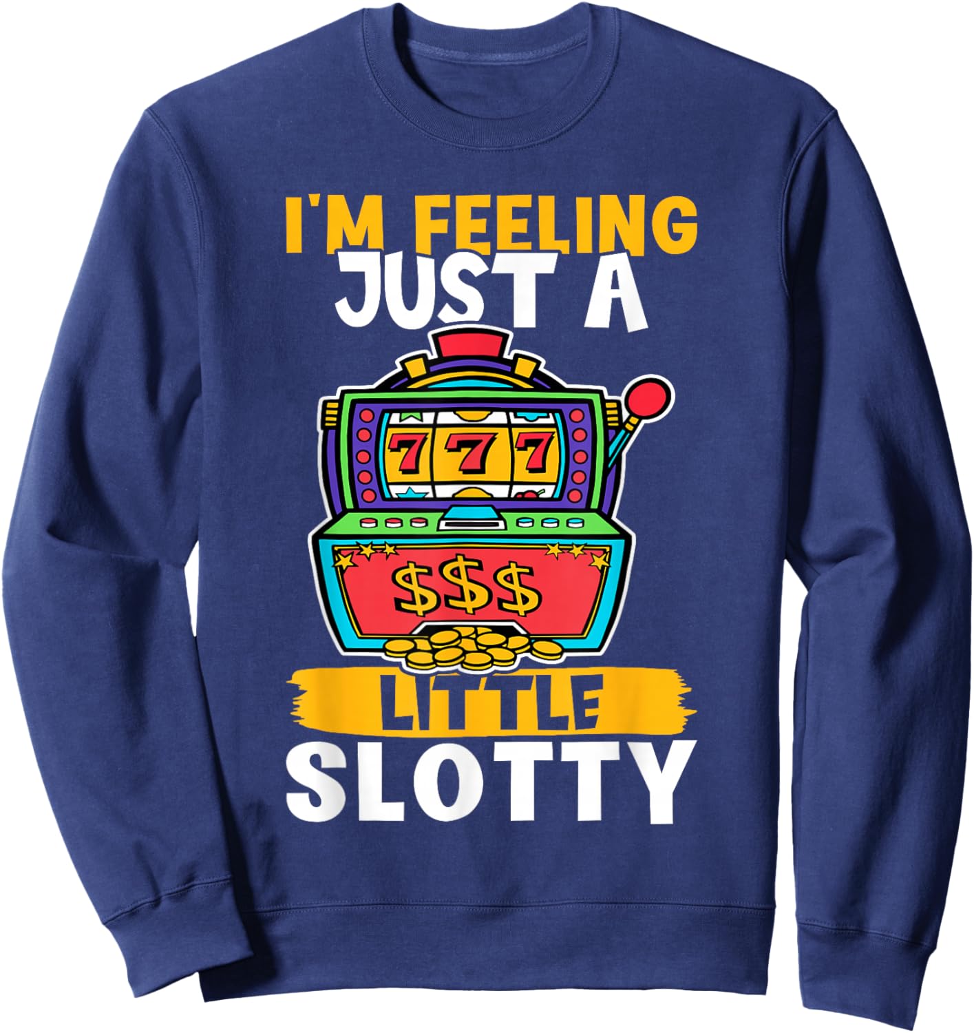 Slot Machine: I'm Feeling Just A Little Slotty Sweatshirt - Sweatshirt | Navy