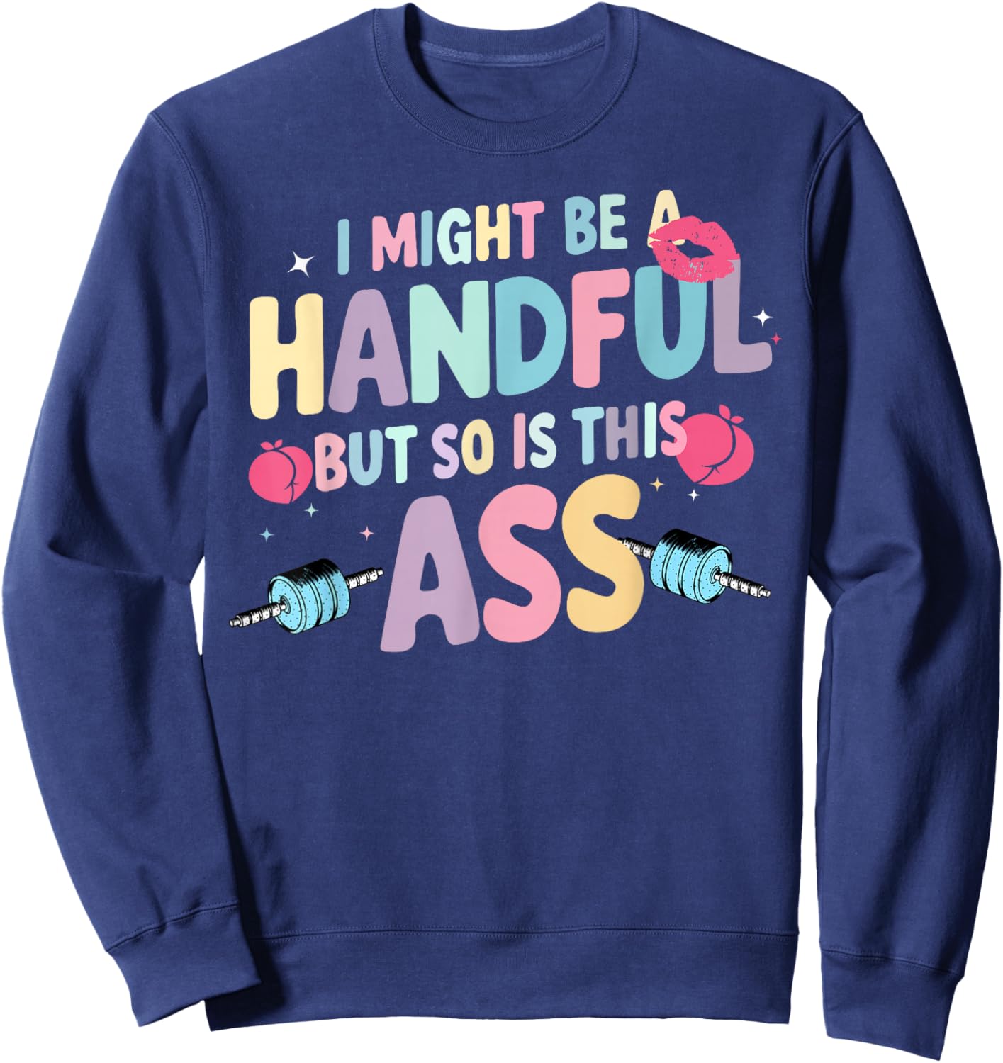I Might Be A Handful But So Is This Ass Sweatshirt - Sweatshirt | Navy
