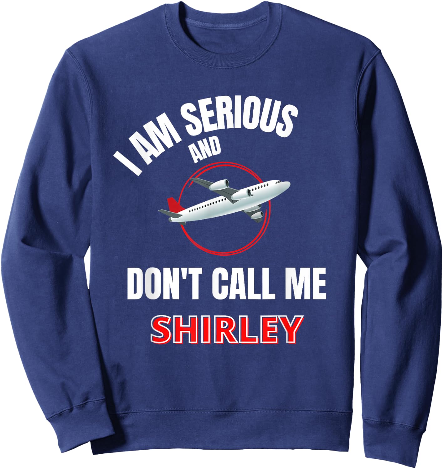 I Am Serious and Don't Call Me Shirley Sweatshirt - Sweatshirt | Navy