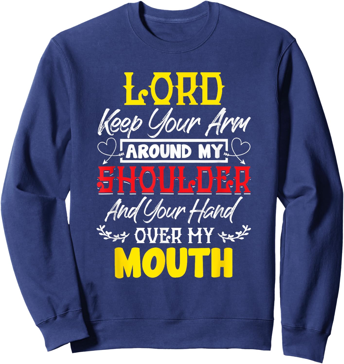 Lord Keep Your Arm Around My Shoulder And Hand Over My Mouth Sweatshirt - Sweatshirt | Navy