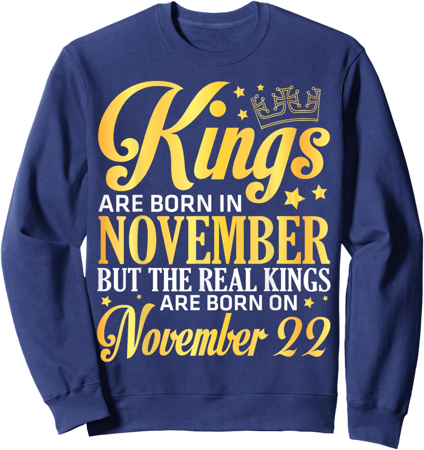 Kings Are Born In Nov The Real Kings Are Born On November 22 Sweatshirt - Sweatshirt | Navy