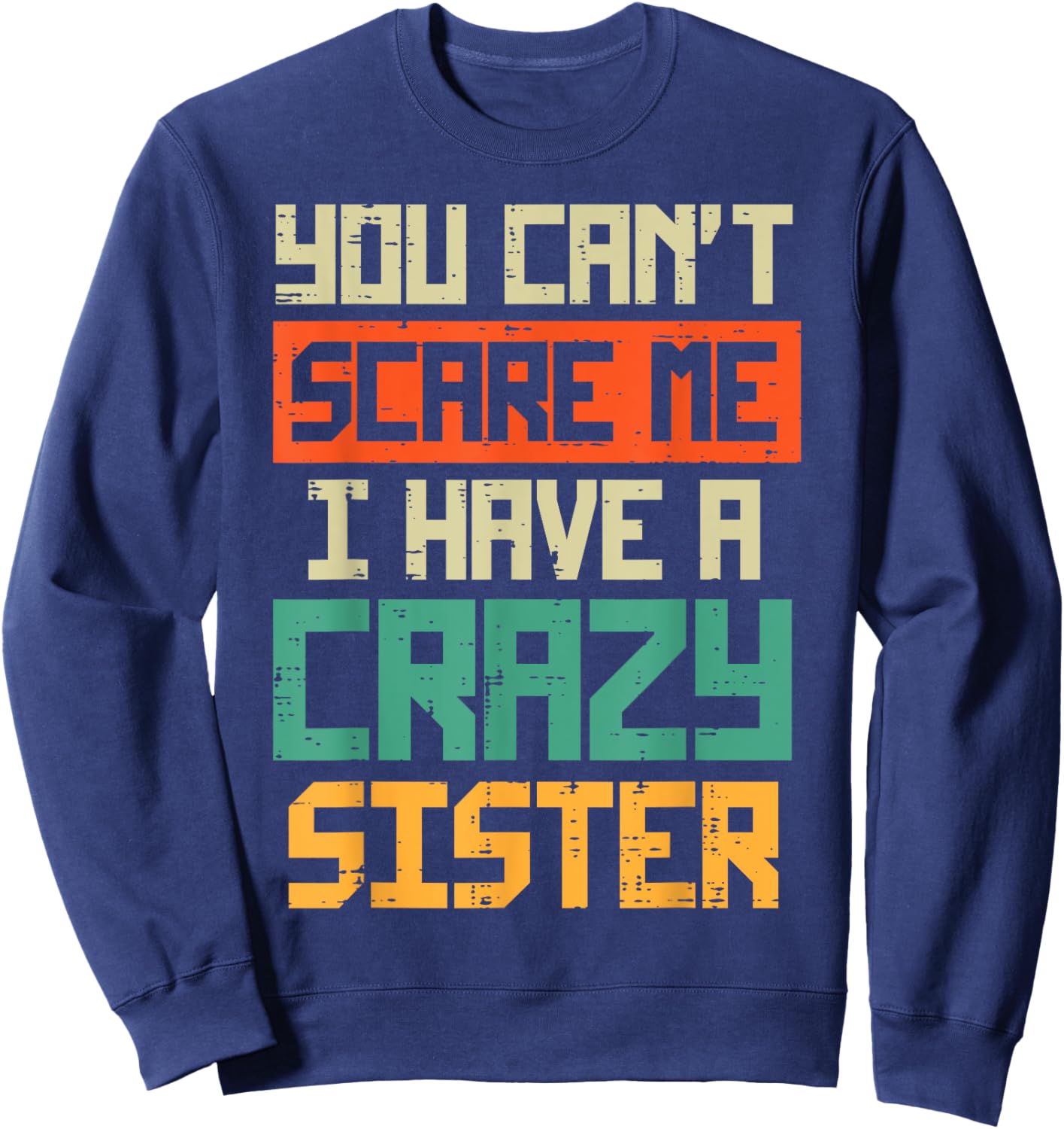 Cant Scare Me I have Crazy Sister Funny Brother Bro Men Boys Sweatshirt - Sweatshirt | Navy