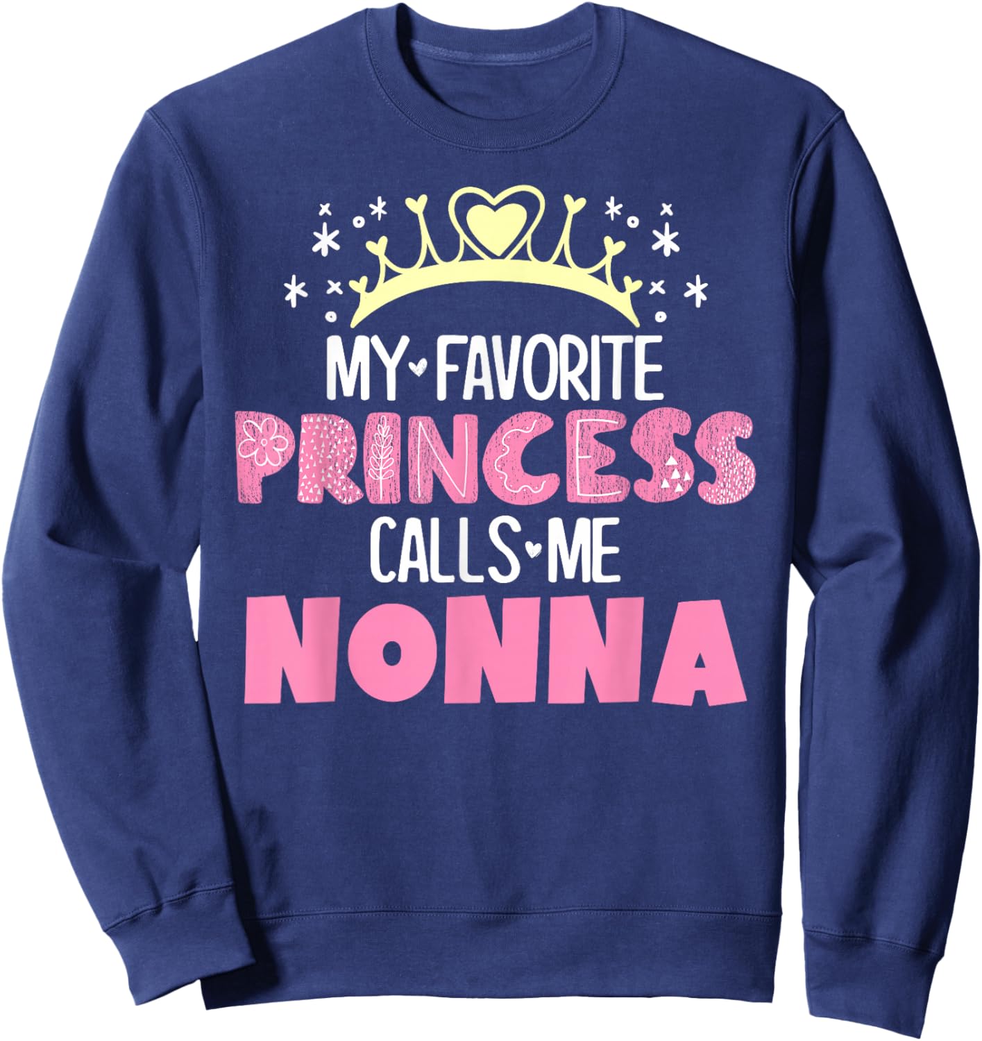 My Favorite Princess Calls Me Nonna Funny Cute Grandma Sweatshirt - Sweatshirt | Navy