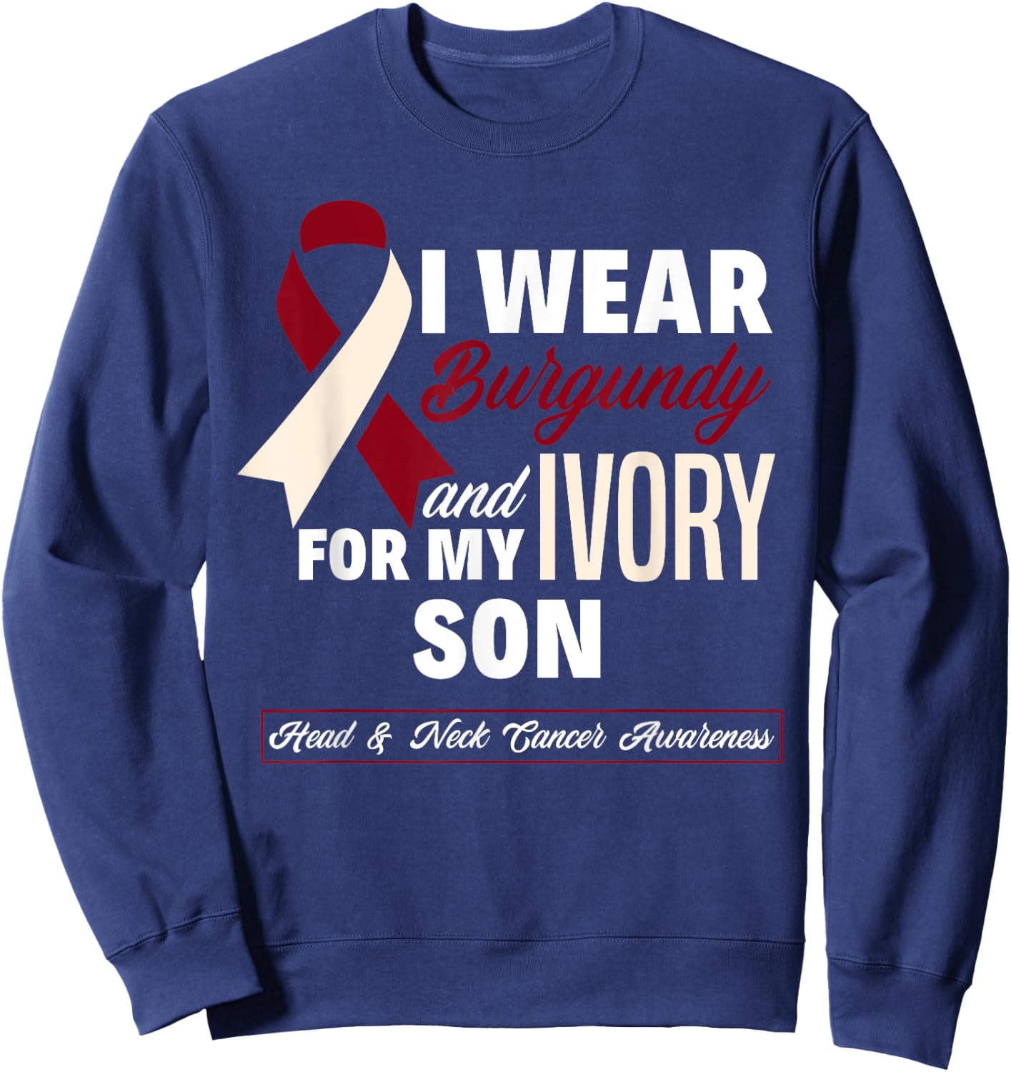 I Wear Burgundy & Ivory For My Son Head & Neck Cancer Sweatshirt - Sweatshirt | Navy