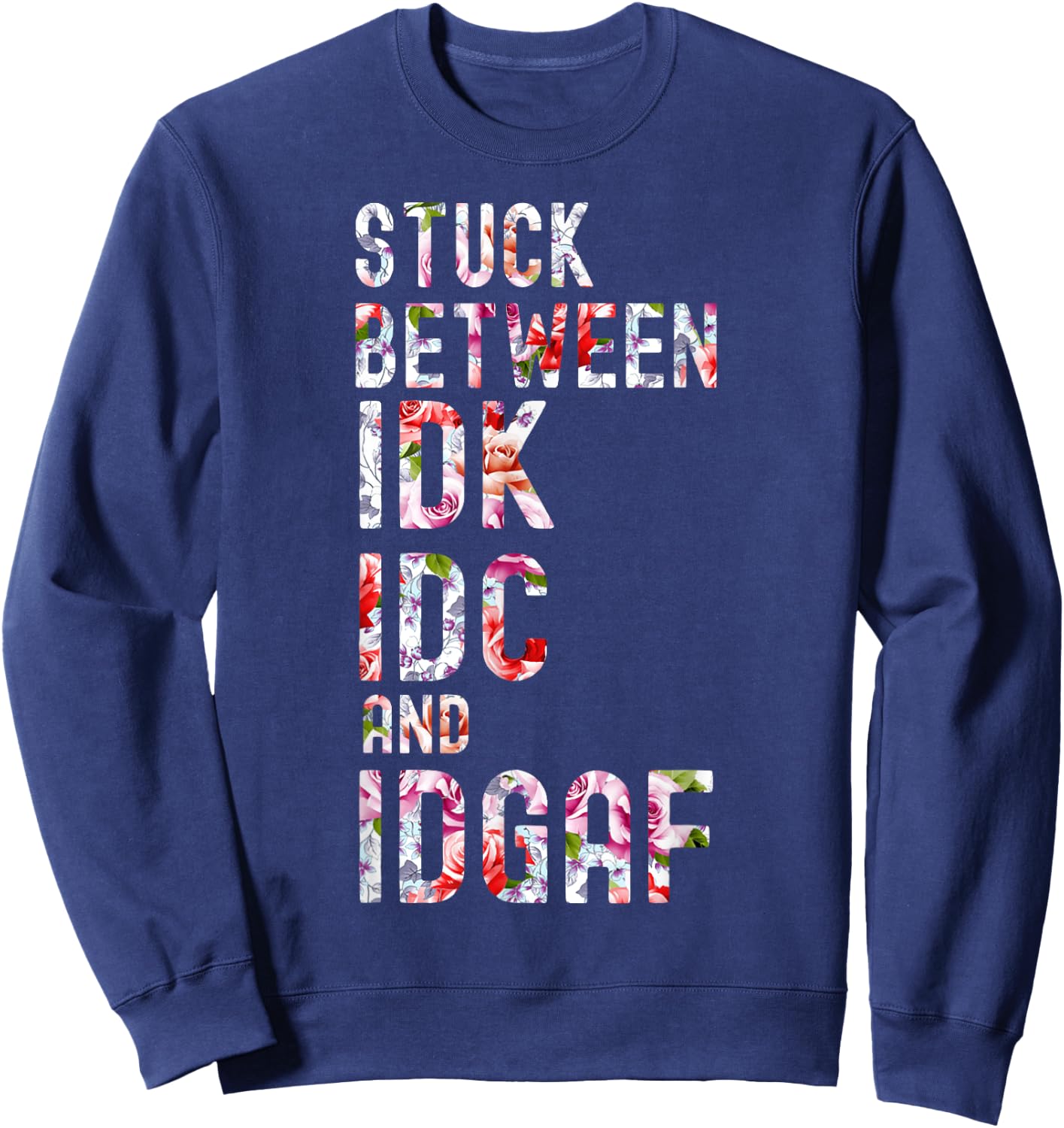 Stuck Between IDK IDC and IDGAF Sweatshirt - Sweatshirt | Navy