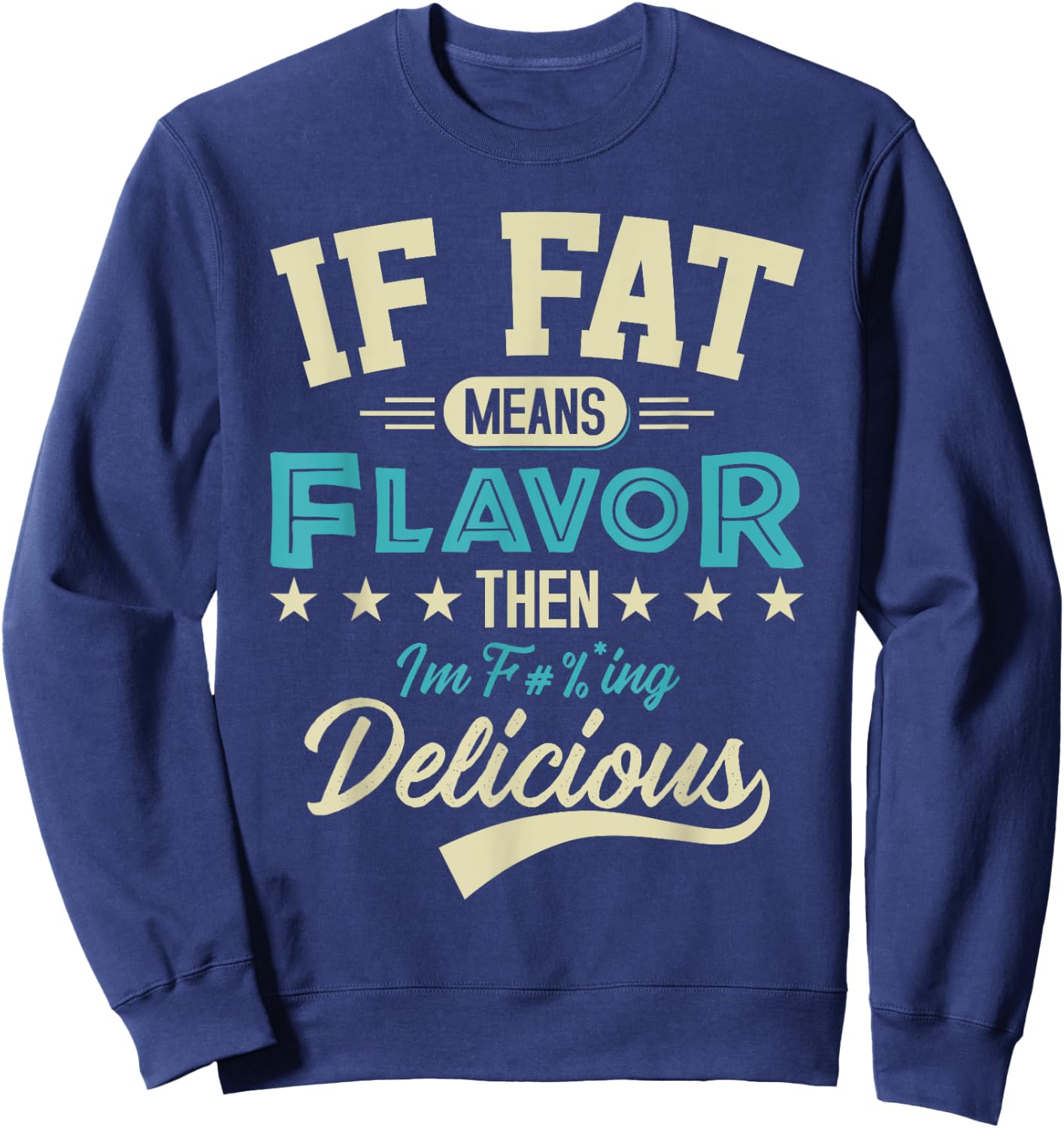 If Fat Means Flavor Then I'm Delicious Funny Foodie Sweatshirt - Sweatshirt | Navy