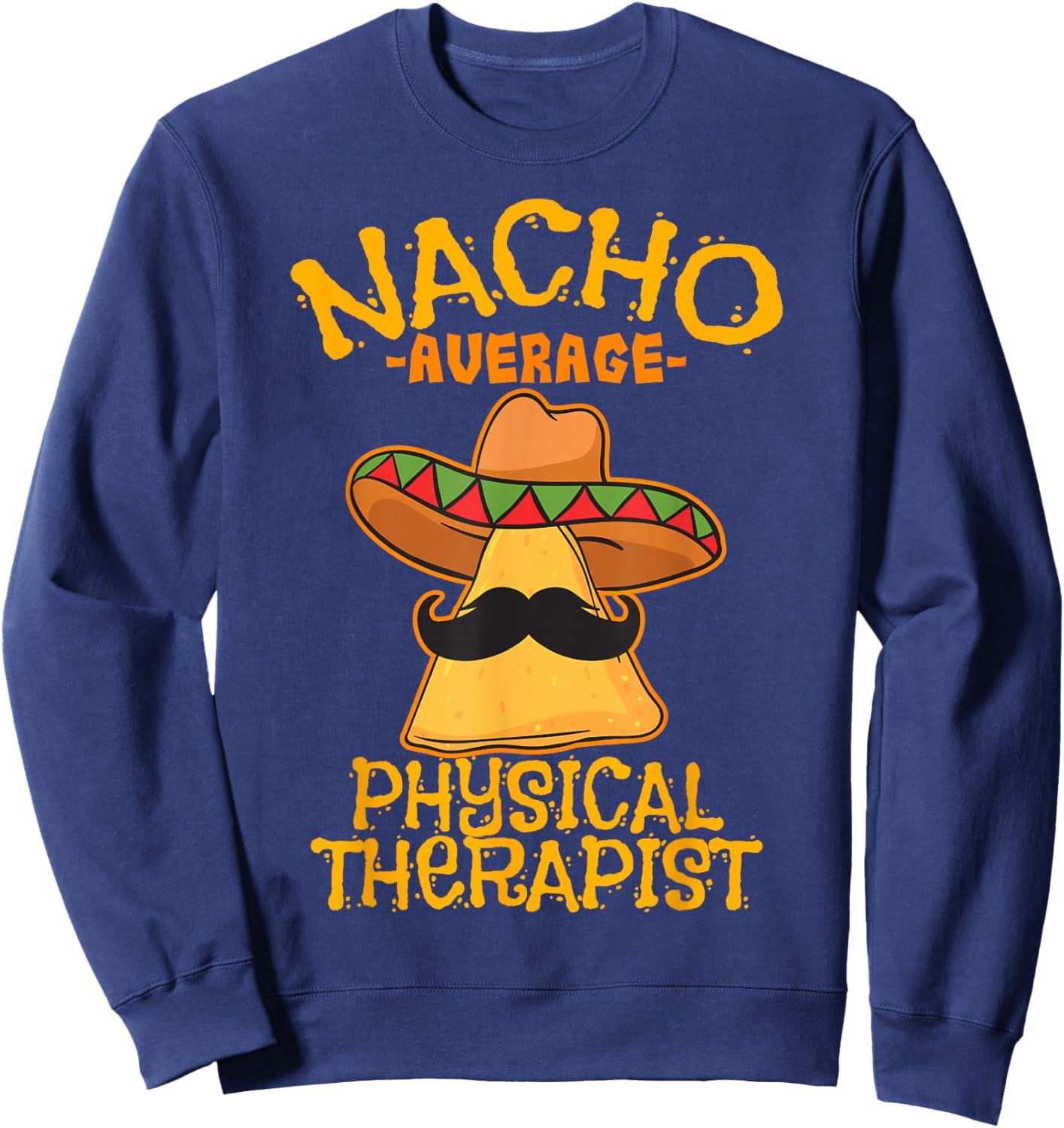 Nacho Average Physical Therapist Mexican PT Cinco De Mayo Sweatshirt - Sweatshirt | Navy