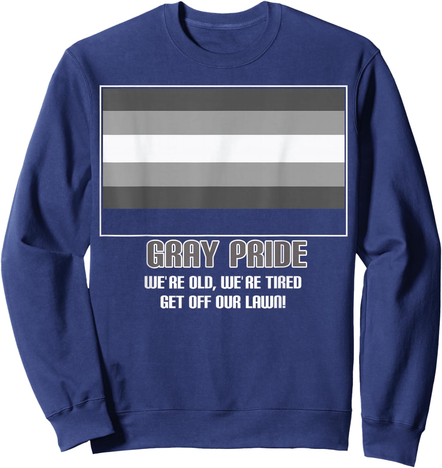 Gray Pride We're Old We're Tired Get Off Our Lawn Sweatshirt - Sweatshirt | Navy
