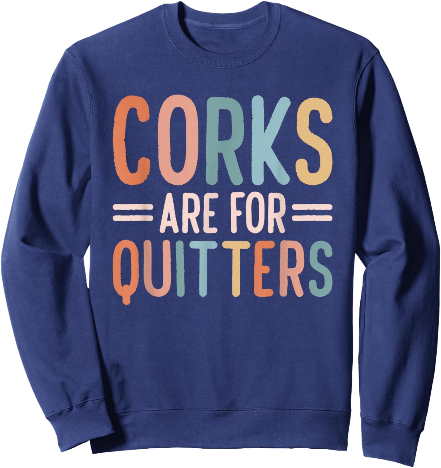 Corks Are For Quitters Wine Drinking Sweatshirt - Sweatshirt | Navy