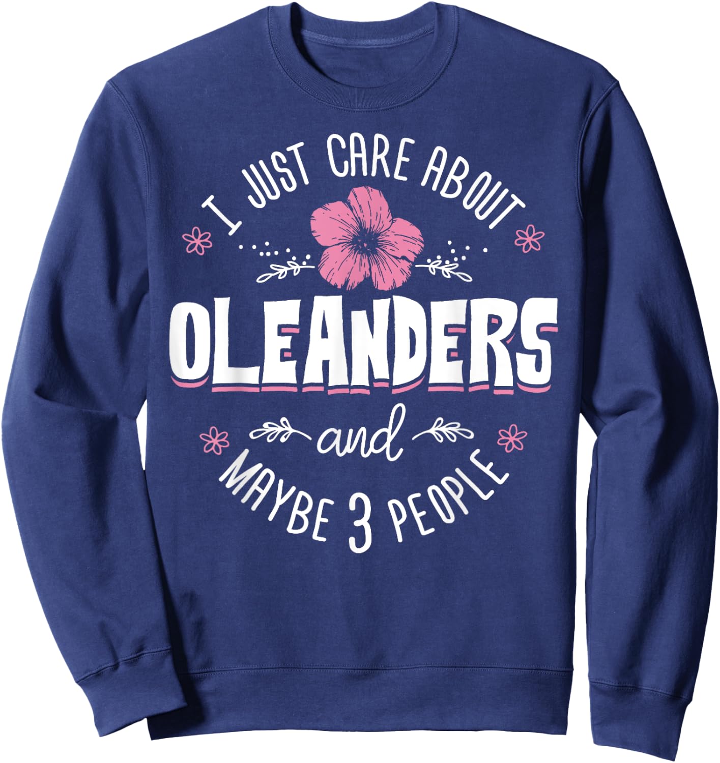Oleanders Flower Design - I Just Care About Oleanders Sweatshirt - Sweatshirt | Navy