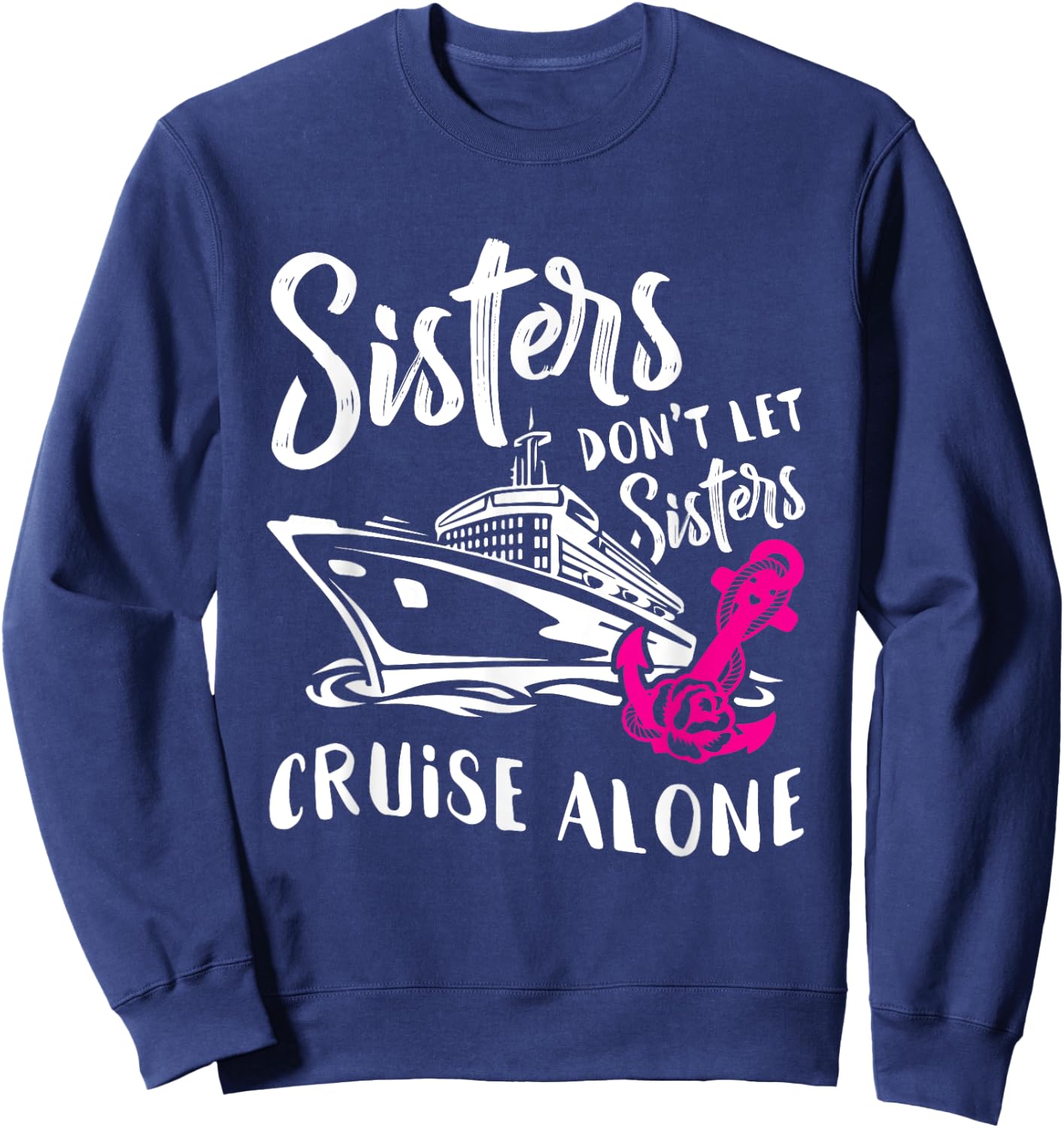 Sisters Don't Let Sisters Cruise Alone Funny Vacation Sweatshirt - Sweatshirt | Navy