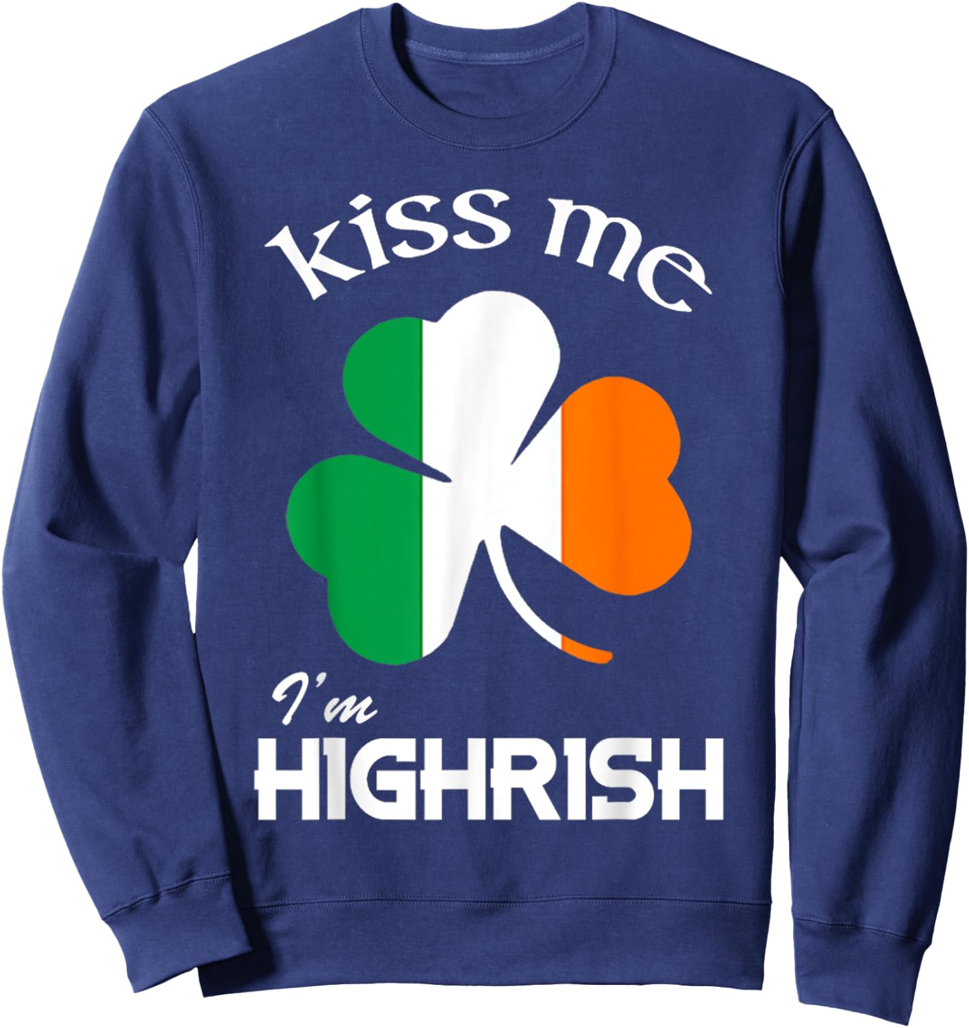 Kiss Me I'm Highrish Shirt Sweatshirt - Sweatshirt | Navy