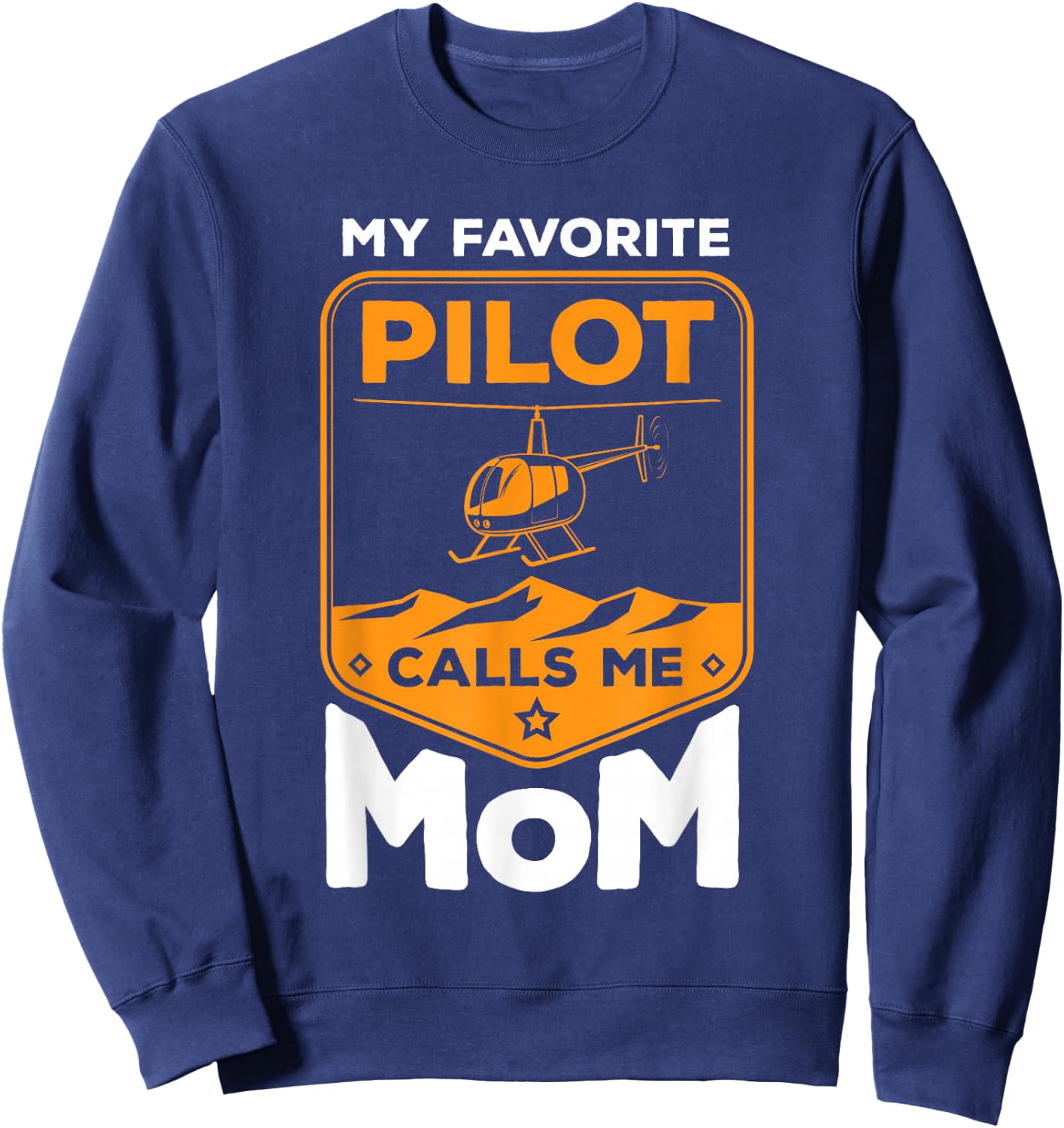 My Favorite Pilot Calls Me Mom Helicopter Sweatshirt - Sweatshirt | Navy