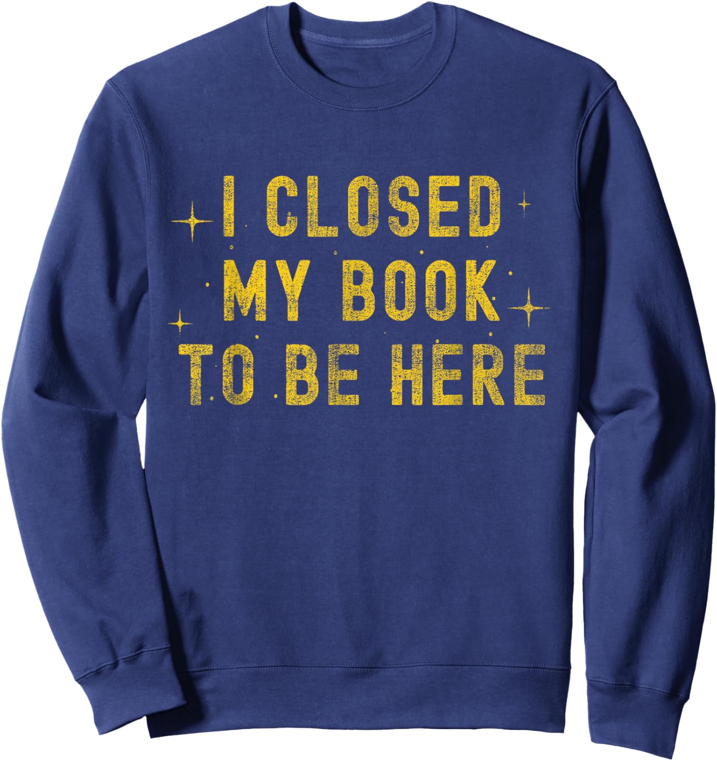 I Closed My Book to be Here Sarcastic Quote Women Sweatshirt - Sweatshirt | Navy