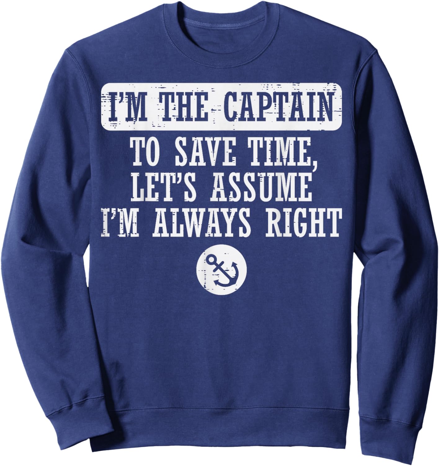 Im The Captain Assume Im Always Right Funny Boat Owner Men Sweatshirt - Sweatshirt | Navy