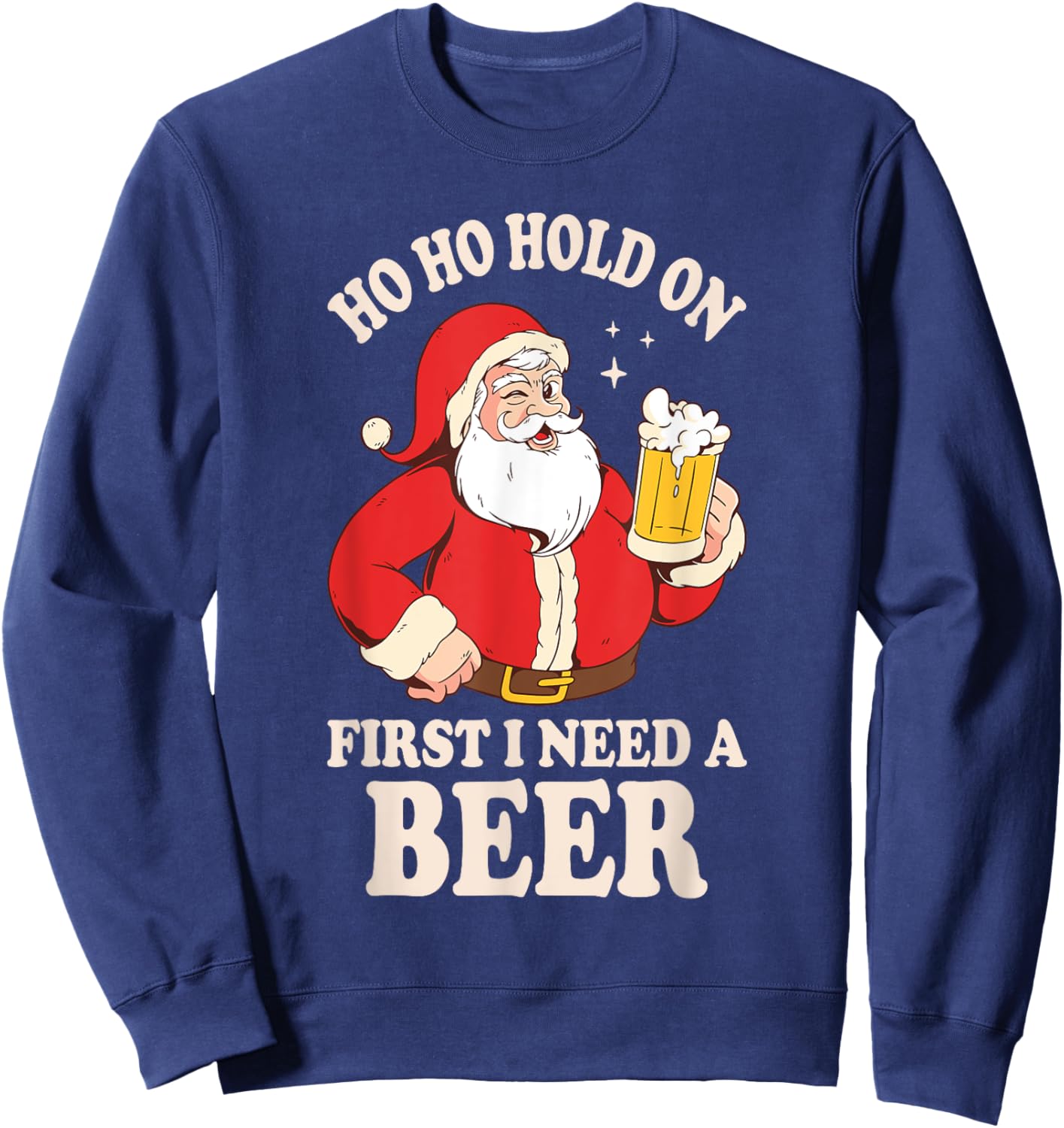 Ho Ho Hold On First I Need A Beer Santa Claus Sweatshirt - Sweatshirt | Navy