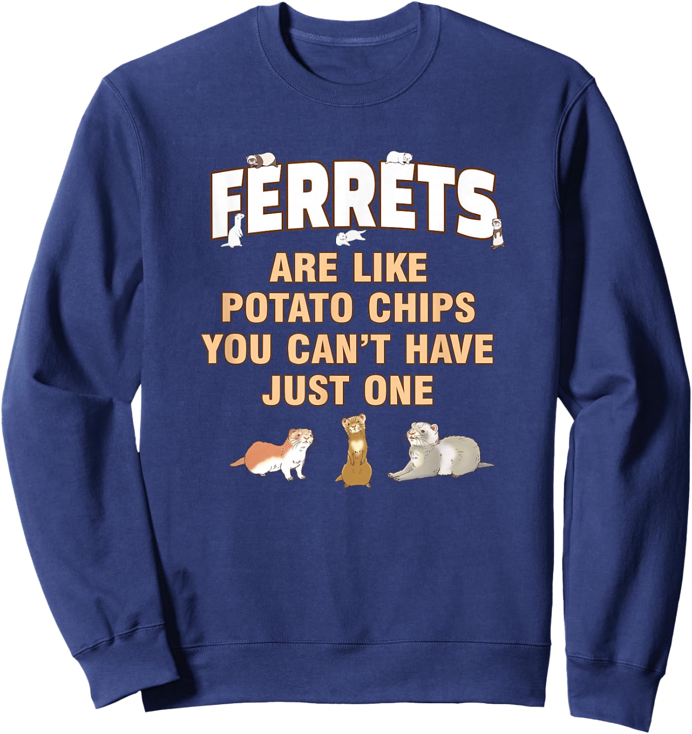 Ferrets Are Like Potato Chips You Can't Have One Sweatshirt - Sweatshirt | Navy