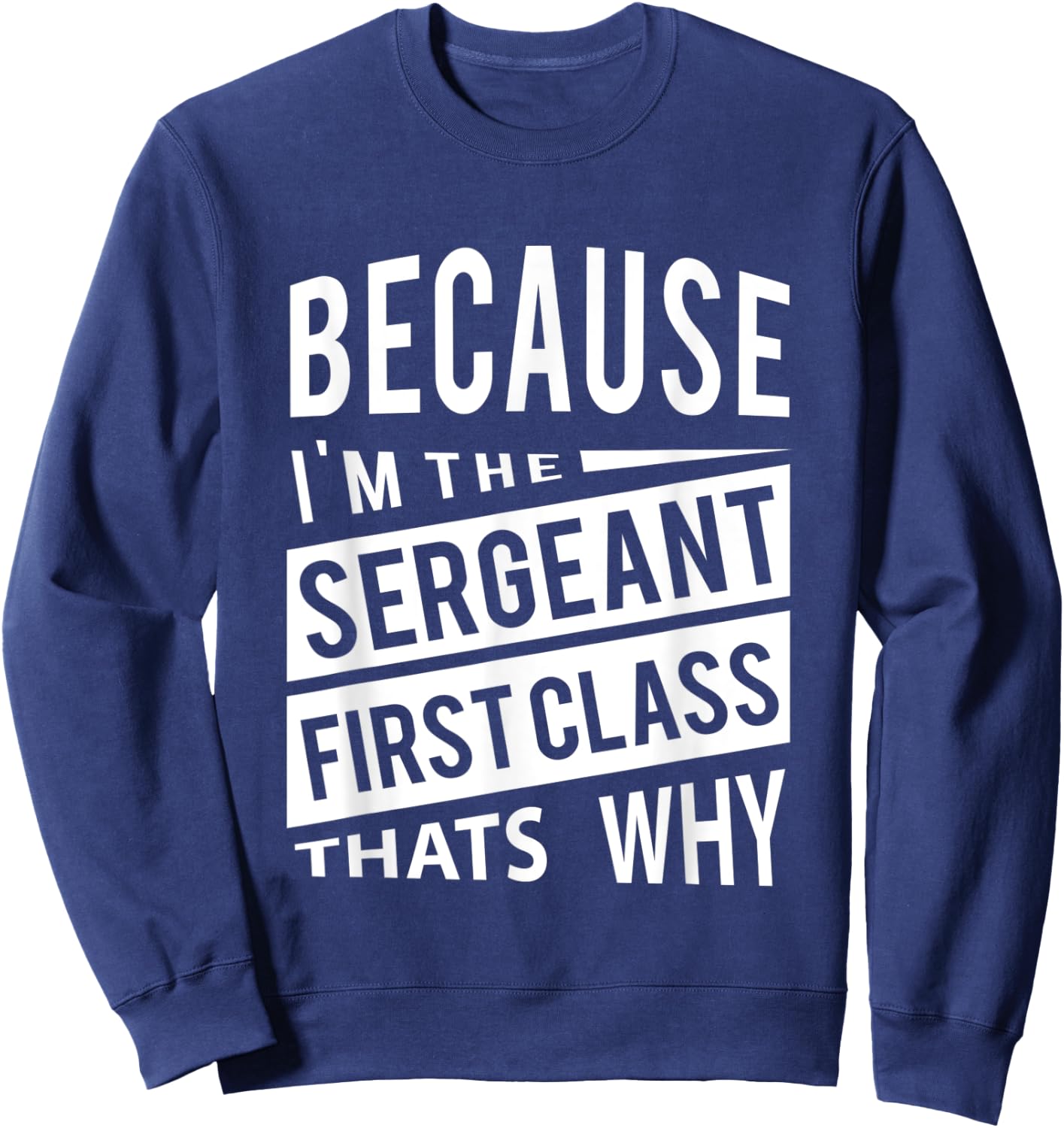 Because I'm The Sergeant First Class SFC - That's Why NCO Sweatshirt - Sweatshirt | Navy