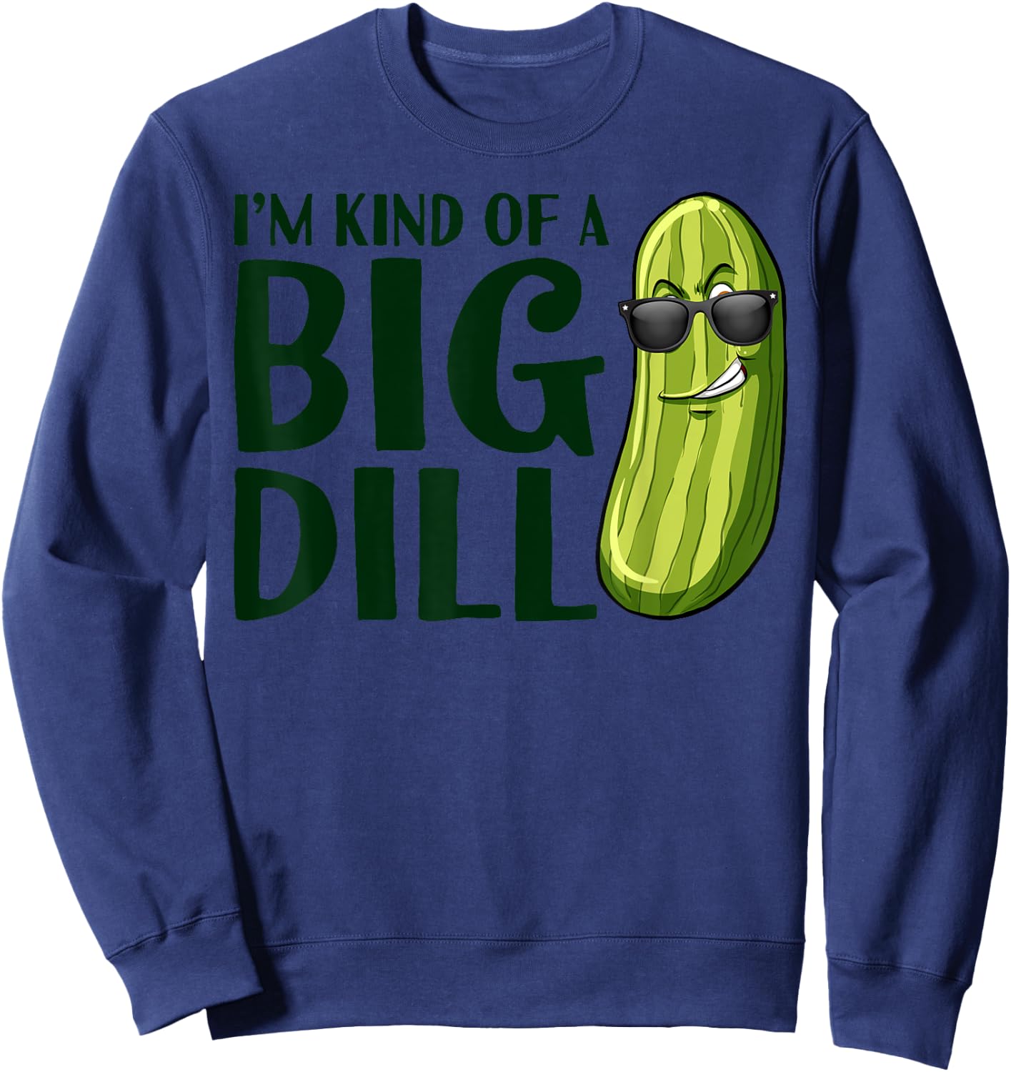 I'm Kind Of A Big Dill Funny Pickle Sweatshirt - Sweatshirt | Navy