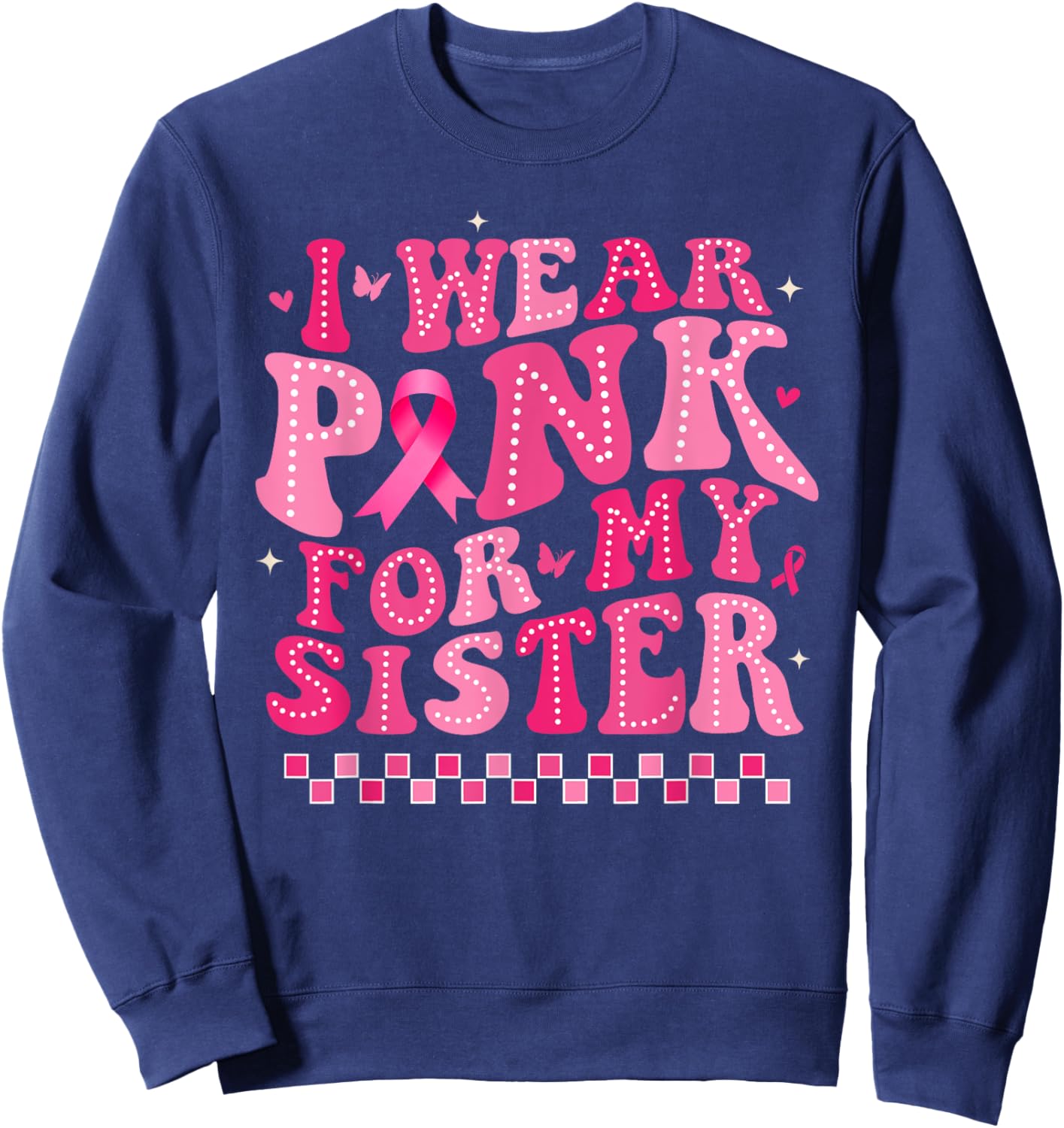 I Wear Pink For My Sister Breast Cancer Awareness Supporter Sweatshirt - Sweatshirt | Navy
