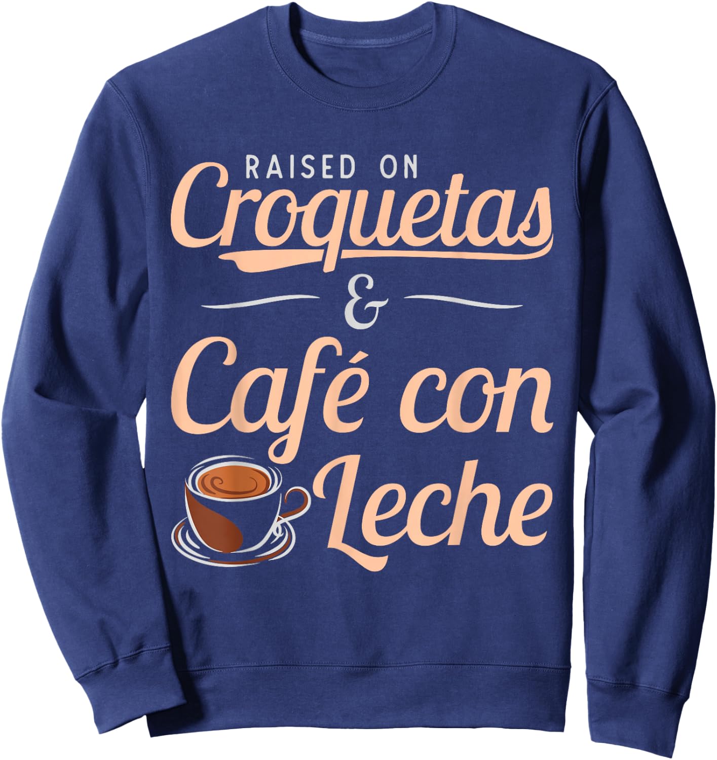 Raised on Croquetas and Cafe con Leche Cuban Gift design Sweatshirt - Sweatshirt | Navy