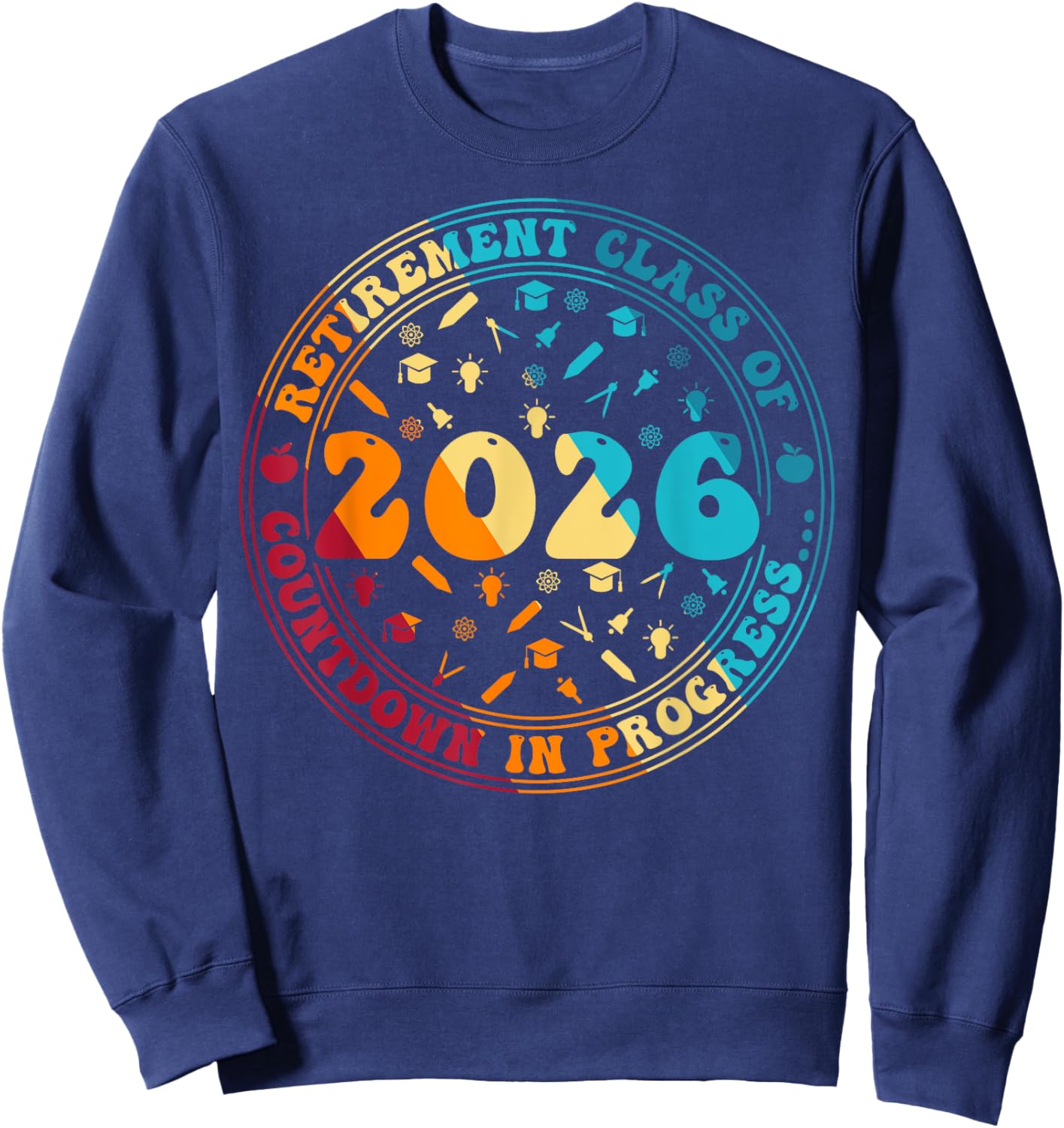 Retirement Class Of 2026 Countdown In Progress Funny Teacher Sweatshirt - Sweatshirt | Navy
