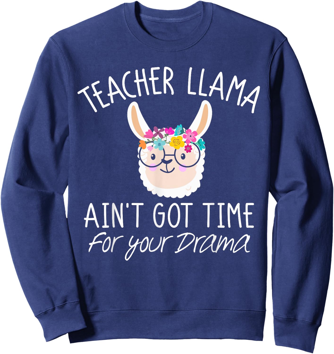 Teacher Llama T Shirt Ain't Got Time For Your Drama Gift Sweatshirt - Sweatshirt | Navy
