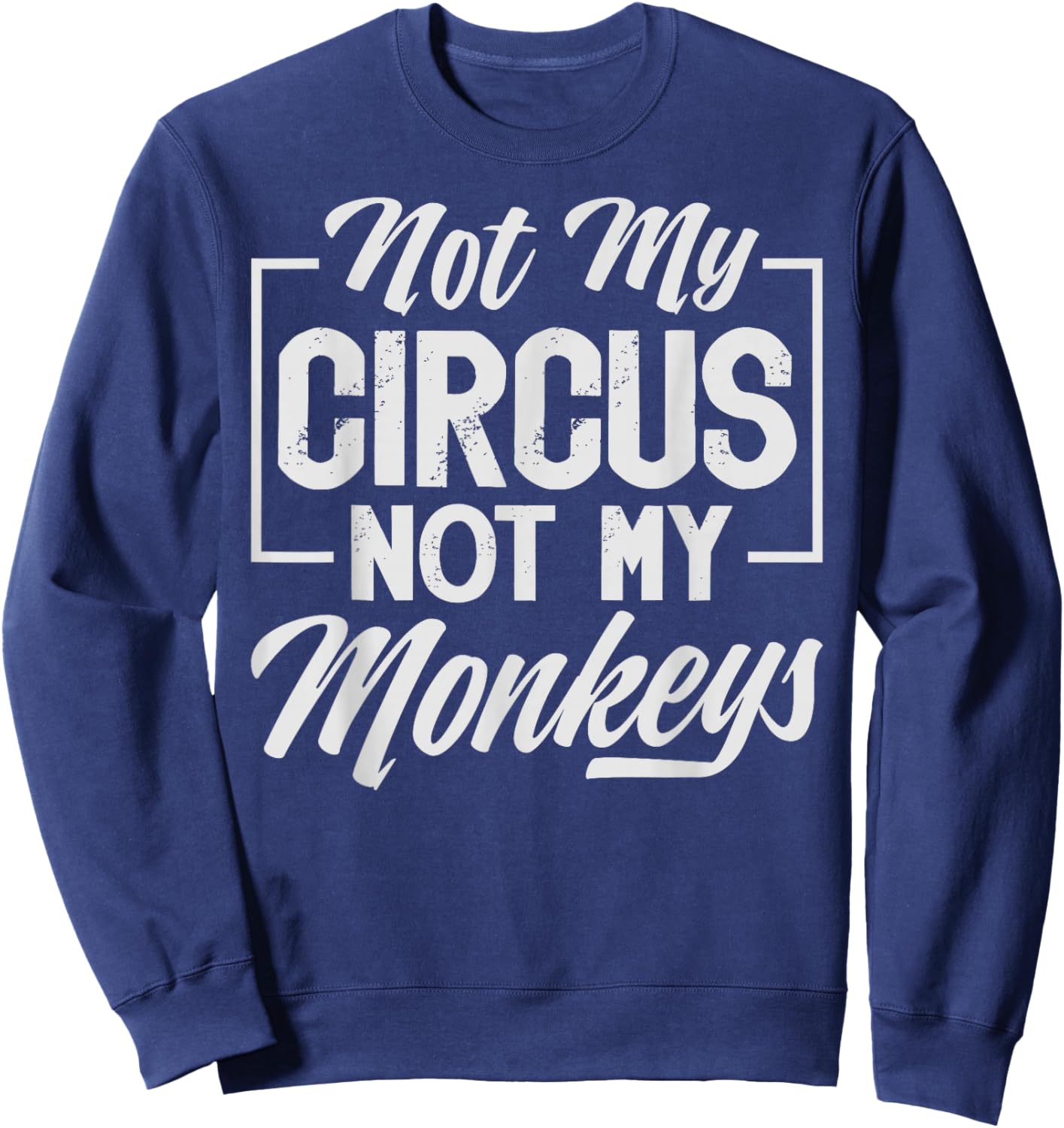 Not My Circus Not My Monkeys - Sarcastic Funny Sweatshirt - Sweatshirt | Navy