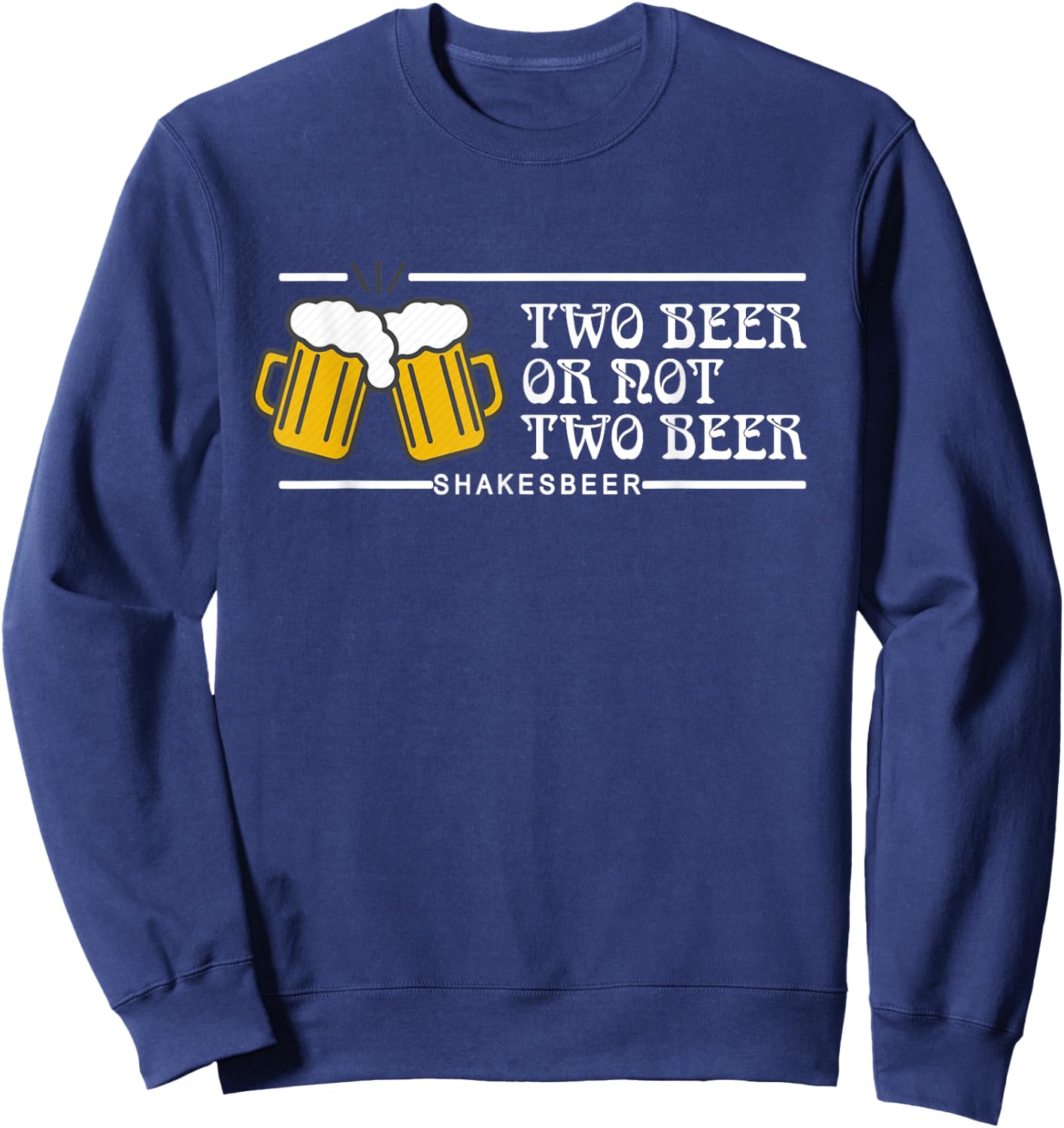Two beer or not two beer, ShakesBEER funny beer lovers gift Sweatshirt - Sweatshirt | Navy