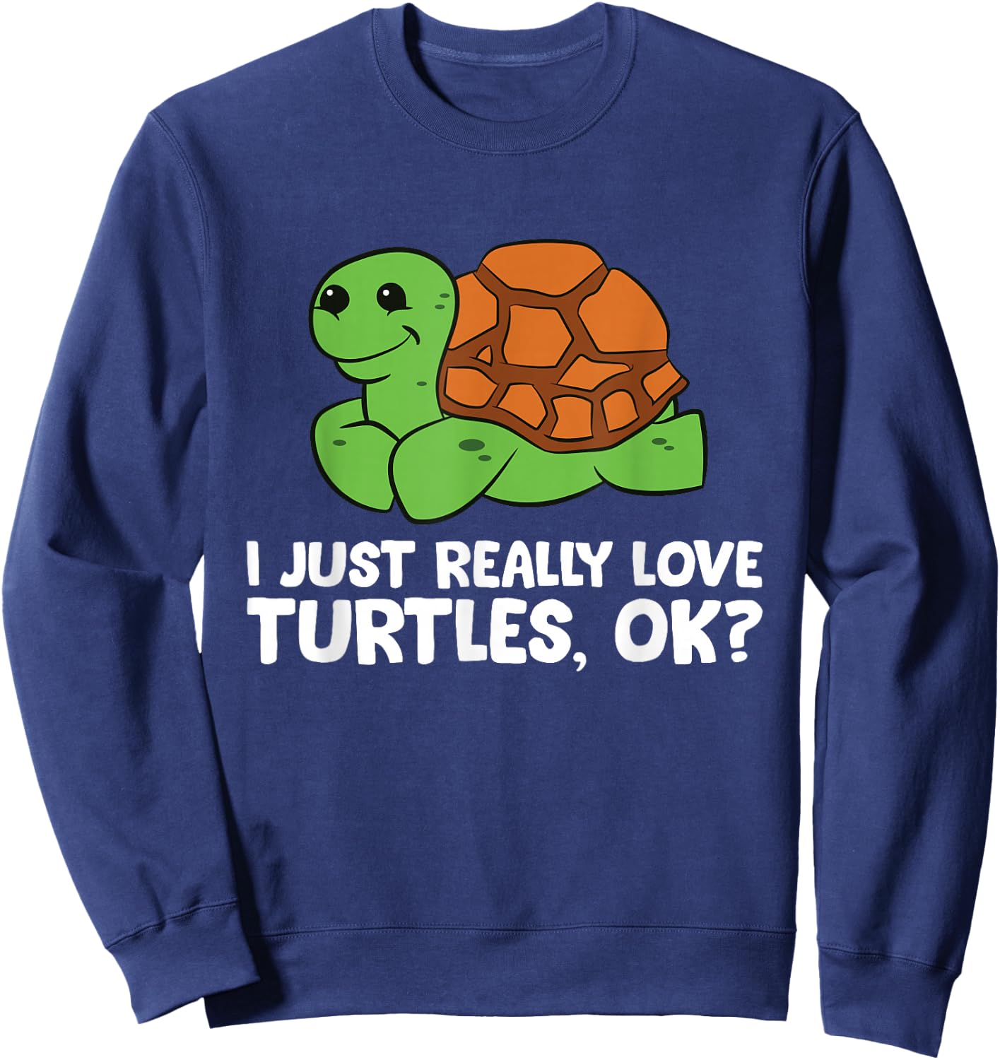I Just Really Like Turtles, Okay Funny Turtle Lover Sweatshirt - Sweatshirt | Navy
