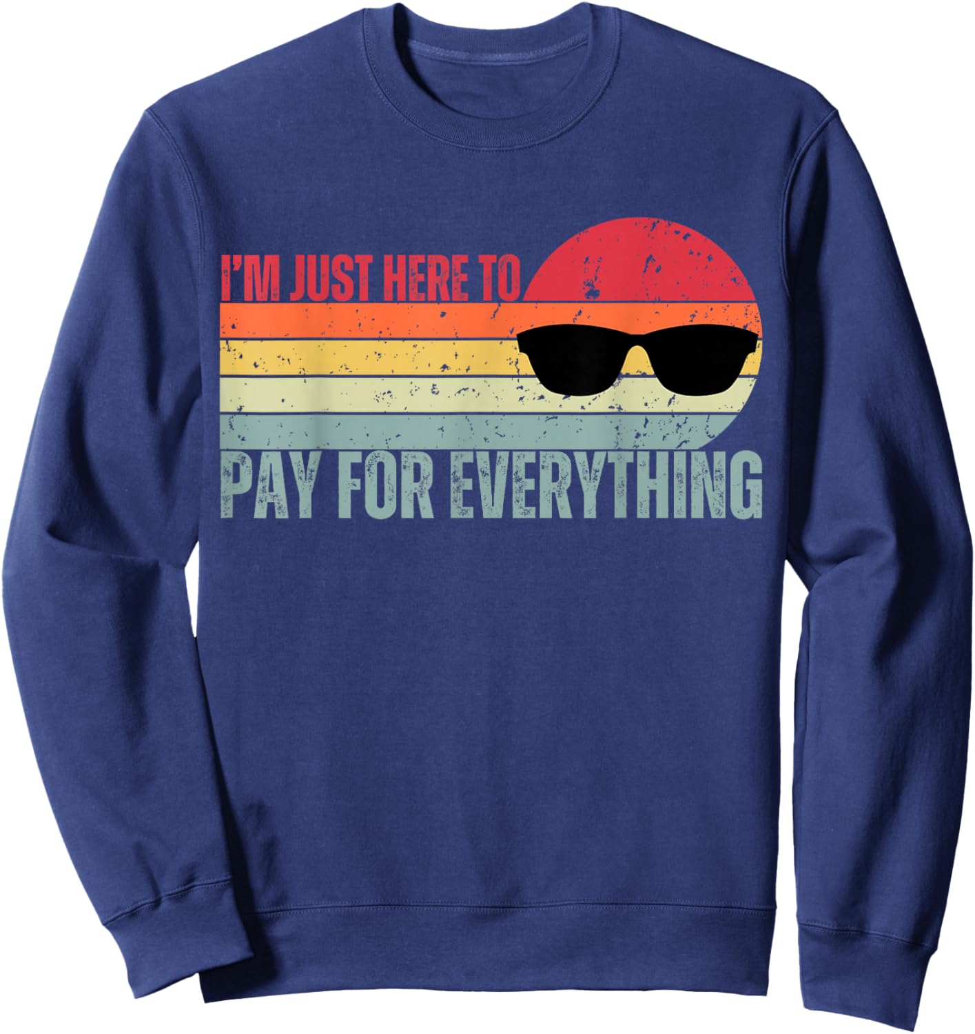 I'm Just Here To Pay For Everything Funny Mom Dad Sweatshirt - Sweatshirt | Navy