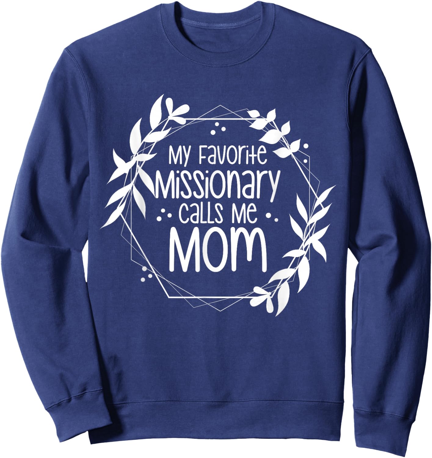 My Favorite Missionary Calls Me Mom Sweatshirt - Sweatshirt | Navy