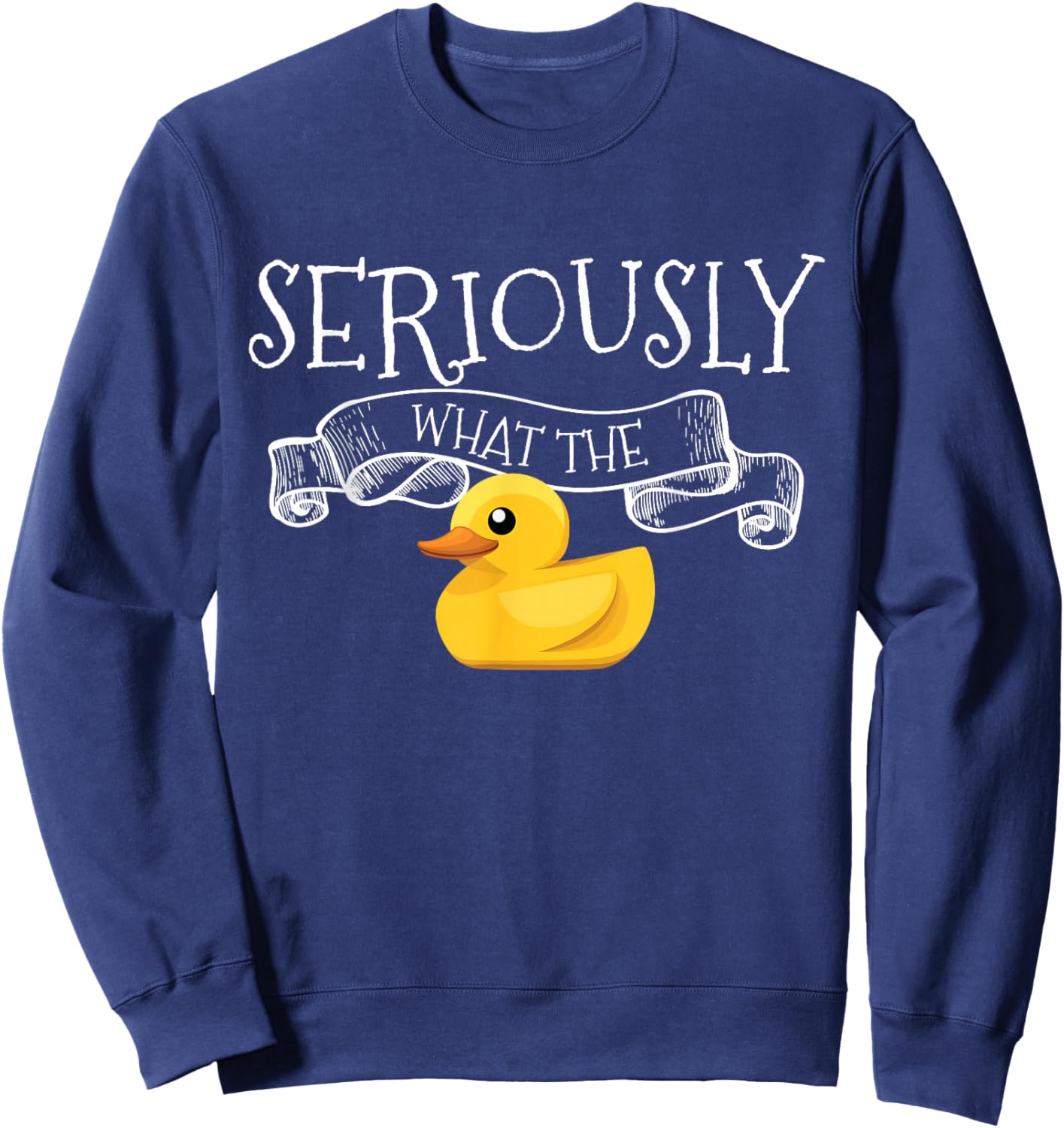 Seriously What The Duck Pun Ducks Lover Gift Adorable Duck Sweatshirt - Sweatshirt | Navy