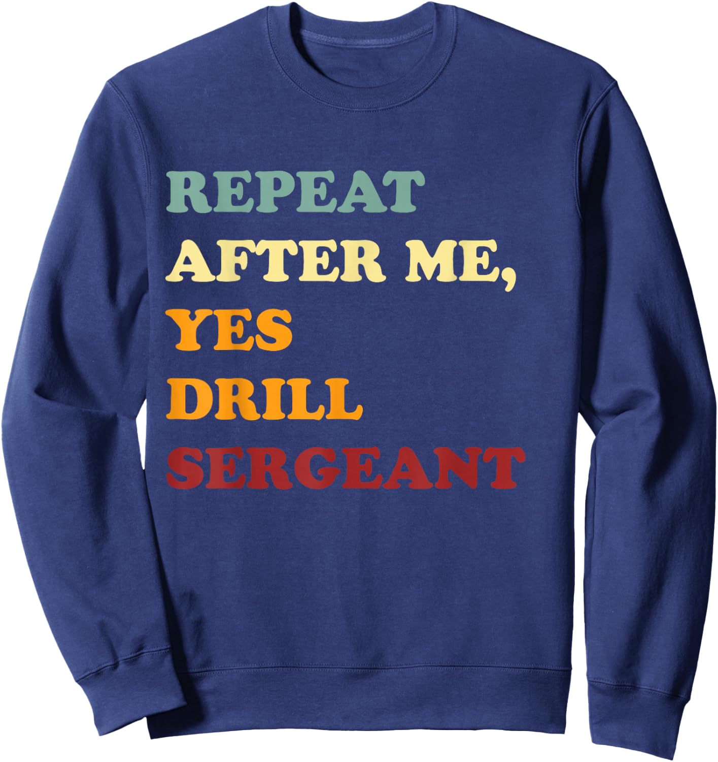 Repeat After Me, Yes Drill Sergeant Fanny Military Army Gift Sweatshirt - Sweatshirt | Navy
