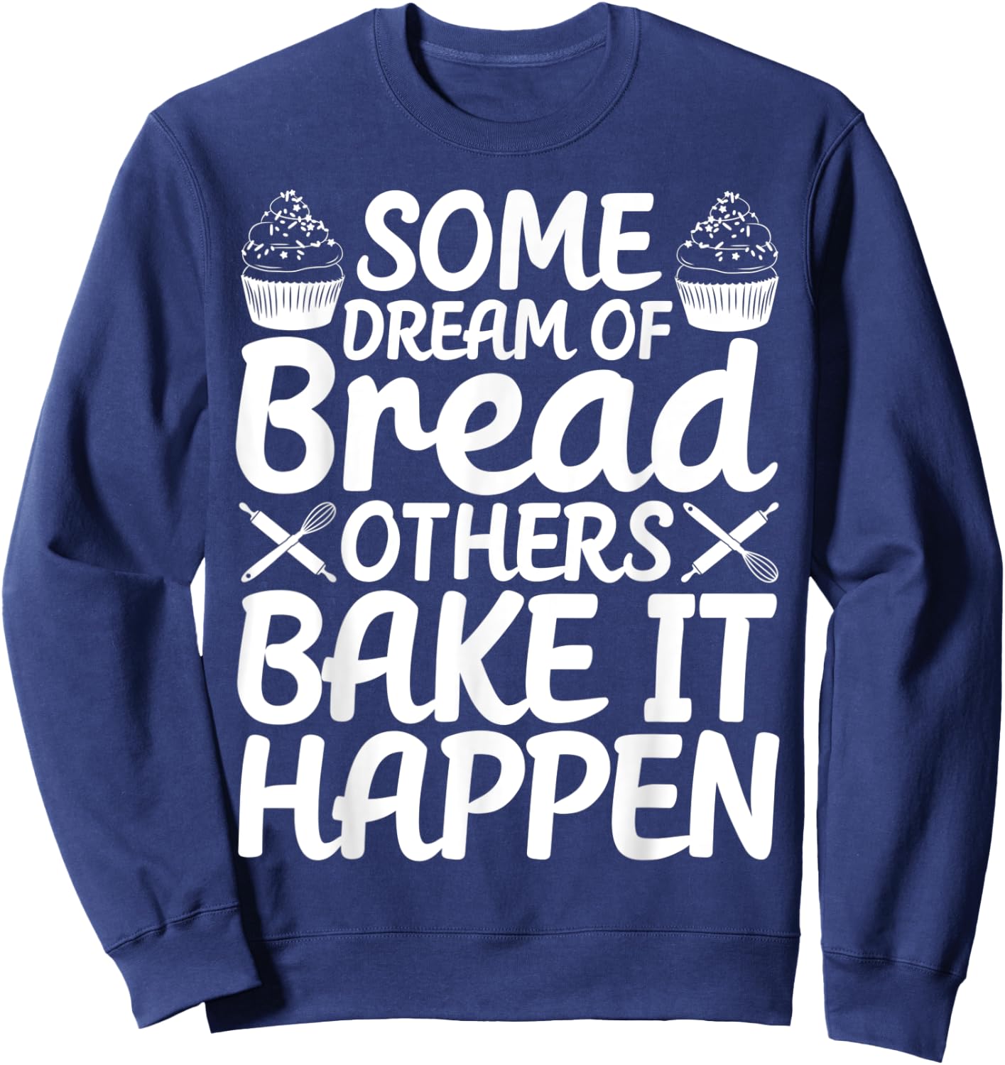 Funny Bread Baking Baker Bake It Happen Sweatshirt - Sweatshirt | Navy