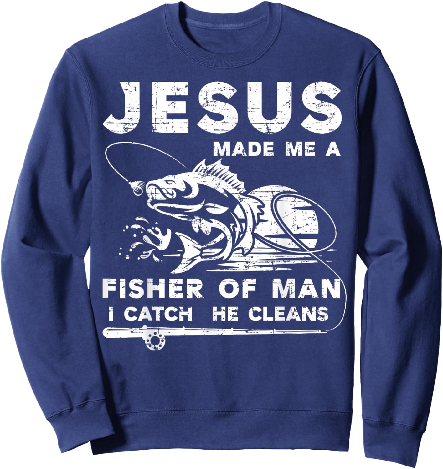 Jesus Made Me a Fisher Of Man I Catch He Cleans Fisherman Sweatshirt - Sweatshirt | Navy