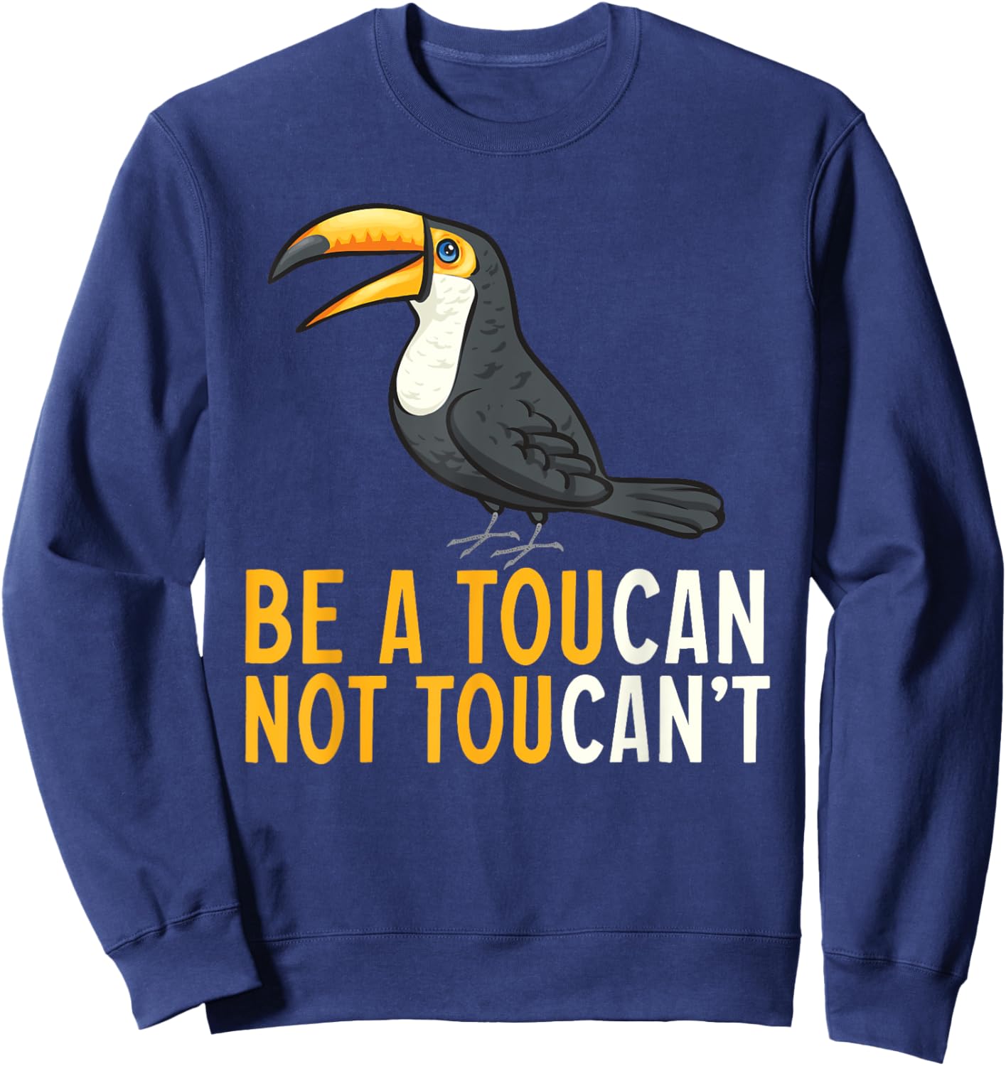 Be A Toucan Not A Toucan't Rainforest Toucan Bird Sweatshirt - Sweatshirt | Navy