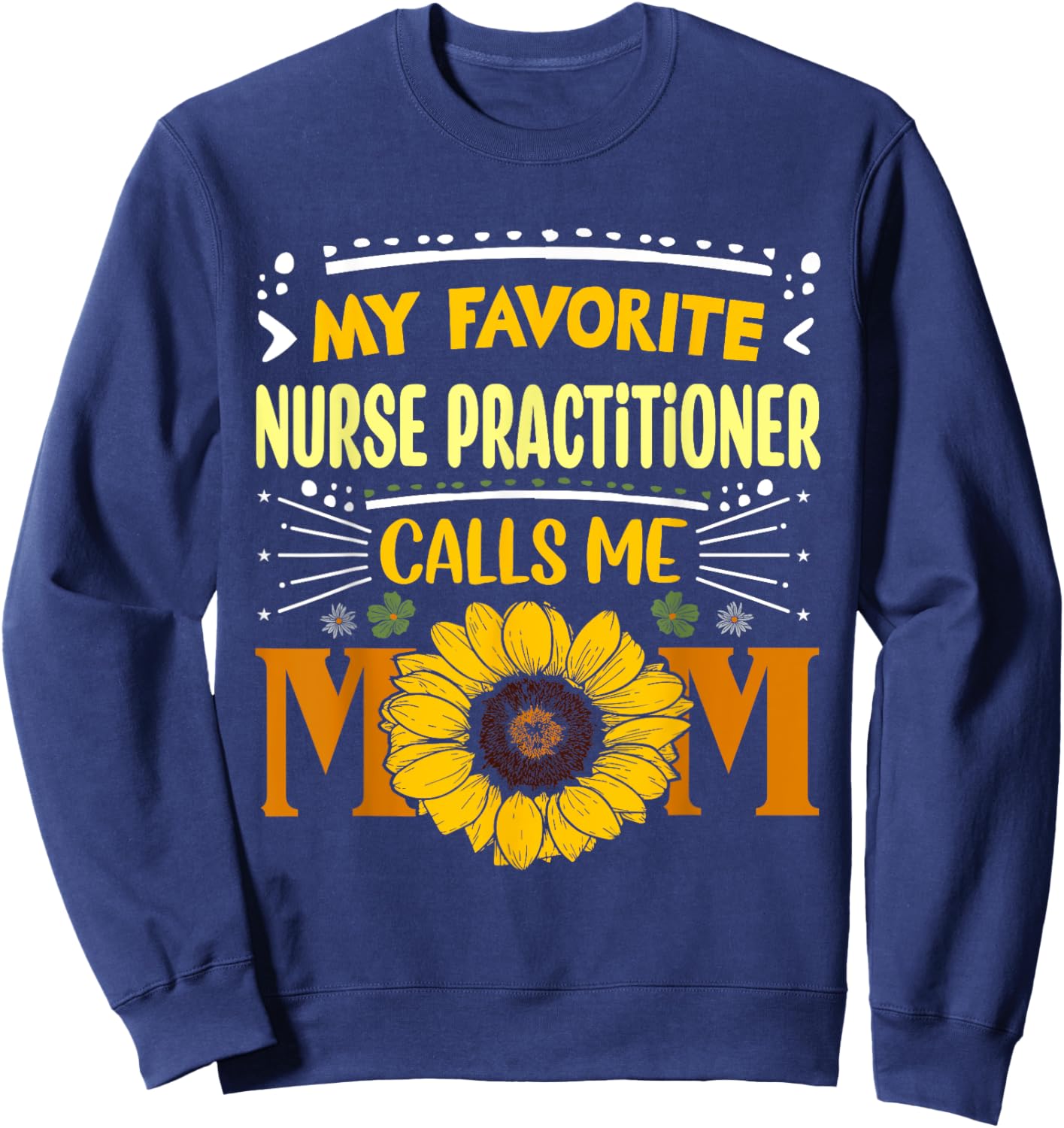 My Favorite Nurse Practitioner Calls Me Mom Mothers Day Sweatshirt - Sweatshirt | Navy