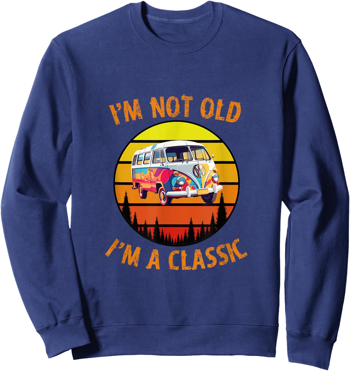 I'm Not Old I'm A Classic Car Retro Vintage Funny Car Van Sweatshirt - Sweatshirt | Navy