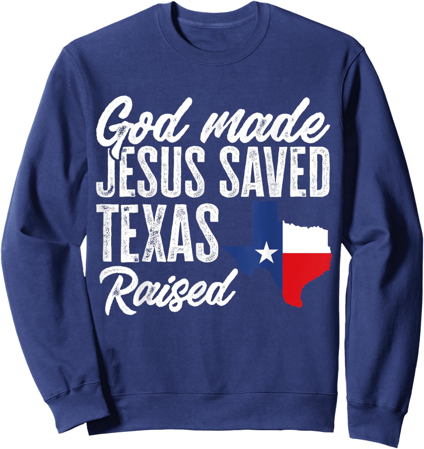 God Made Jesus Saved Texas Raised Texas Pride State Sweatshirt - Sweatshirt | Navy