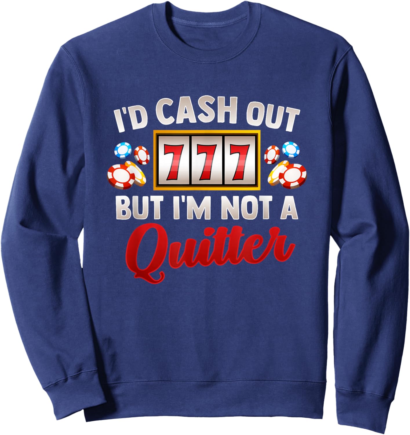 Id Cash Out But Im Not A Quitter Casino Vegas Gambling Slot Sweatshirt - Sweatshirt | Navy