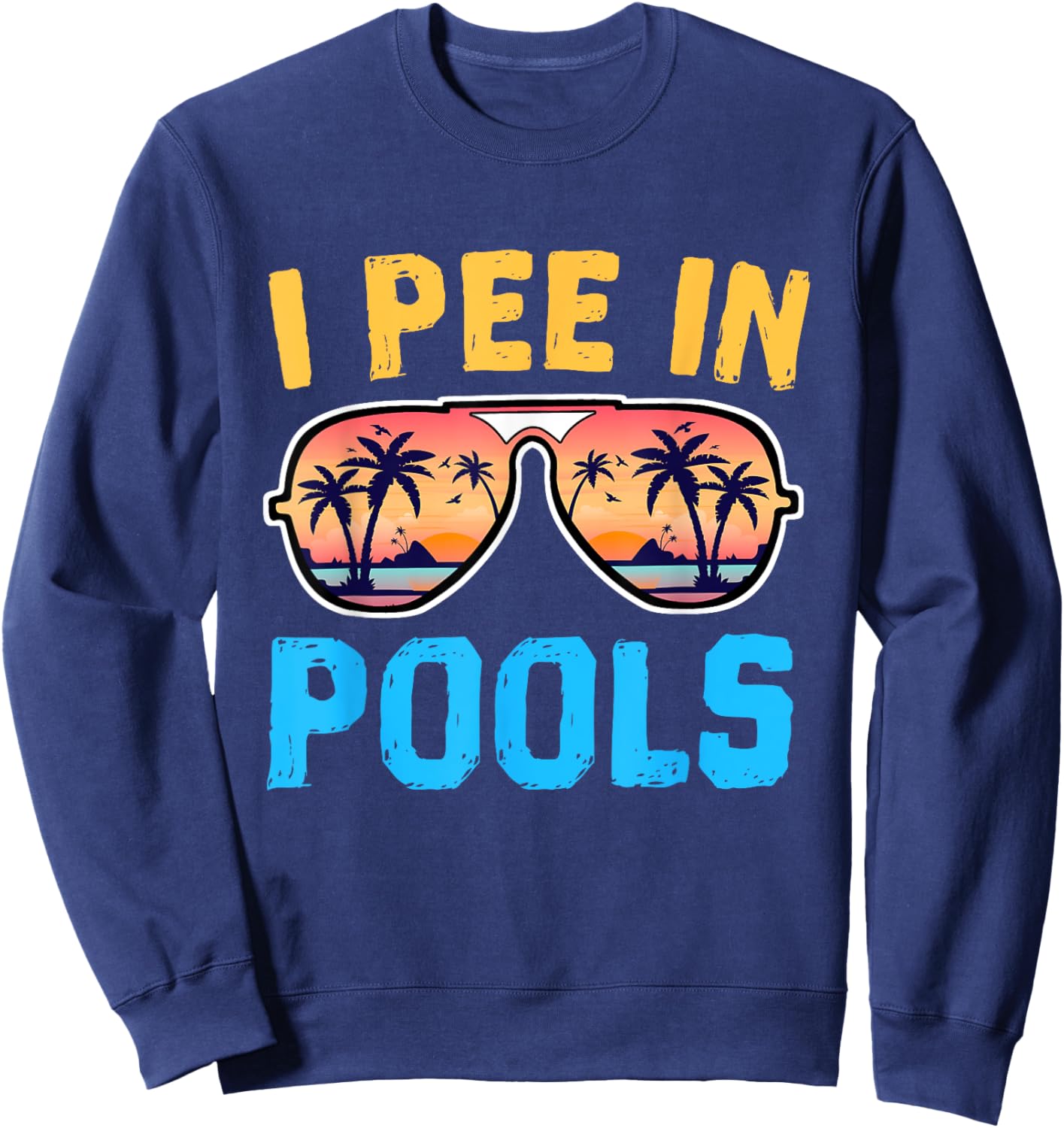 I Pee In Pools - Funny Jokes - Pools Lovers Sarcastic Saying Sweatshirt - Sweatshirt | Navy