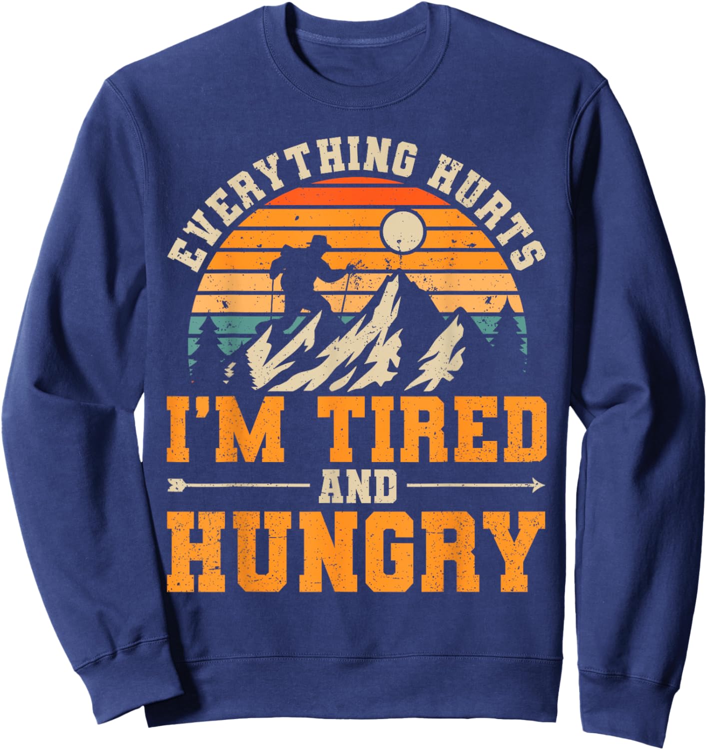 Everything Hurts I'm Tired and Hungry Funny Hiking Hiker Sweatshirt - Sweatshirt | Navy