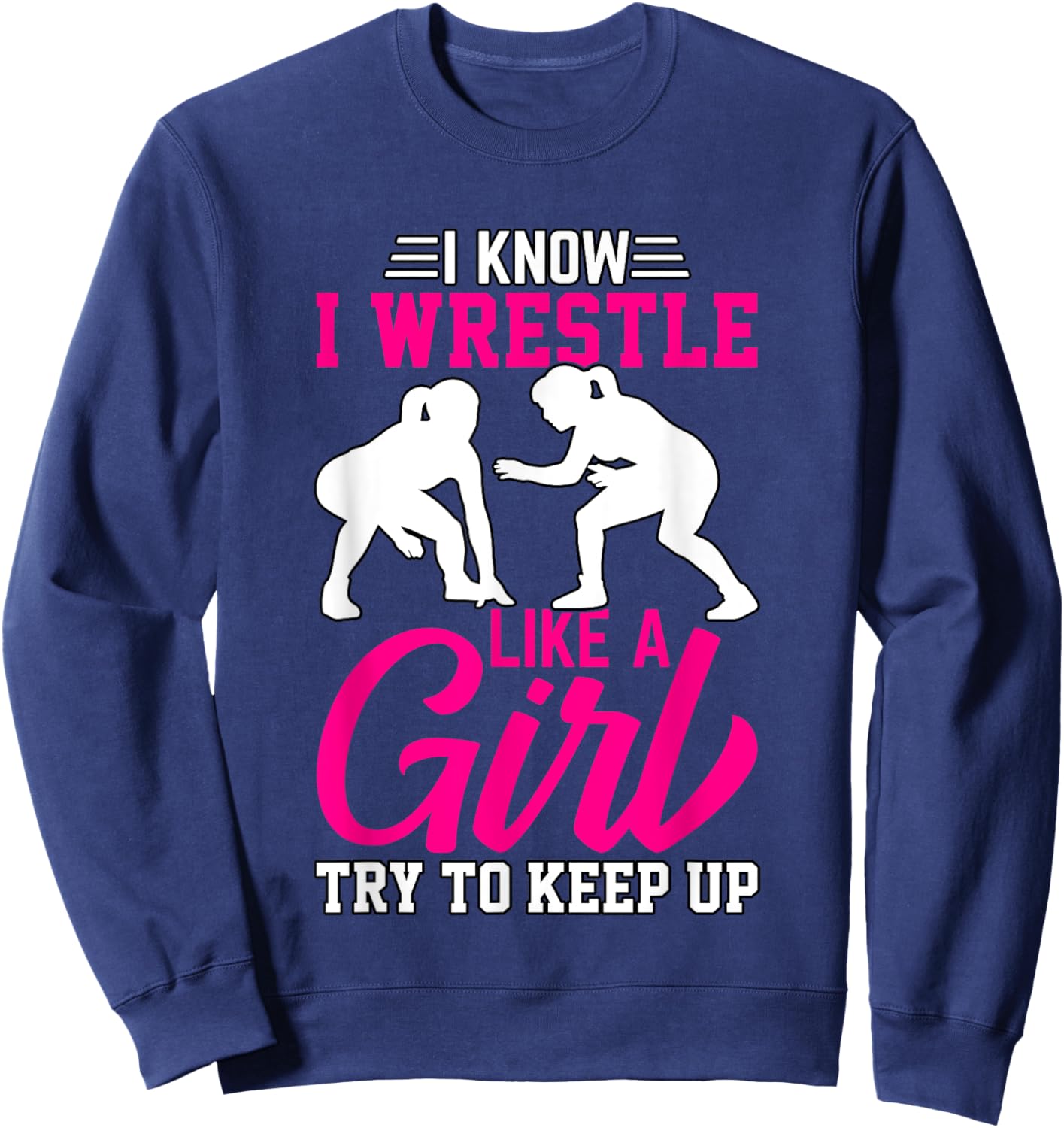 I know I wrestle like a Girl try to keep up Sweatshirt - Sweatshirt | Navy
